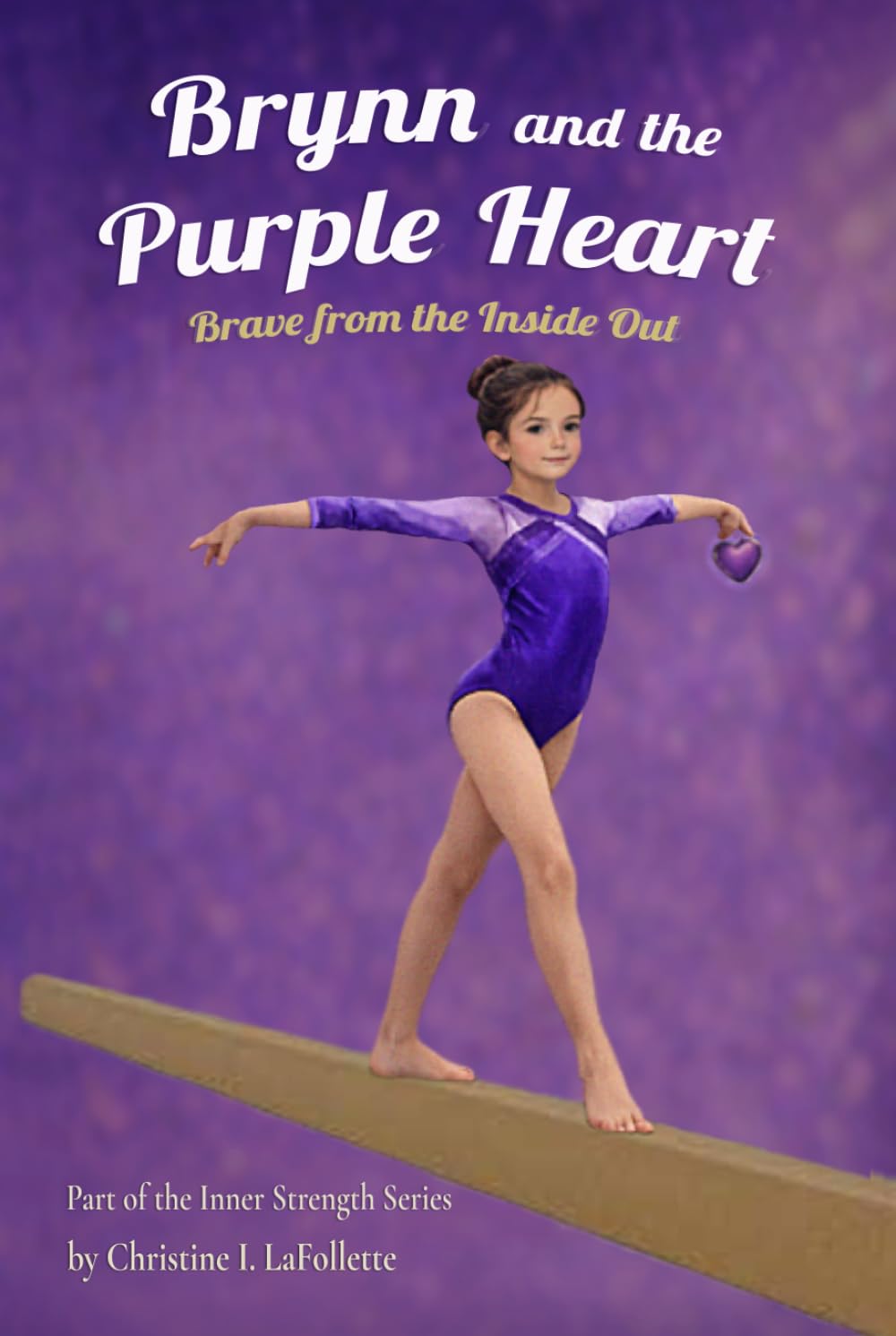 Brynn and the Purple Heart: Brave from the Inside Out (Inner Strength Series)