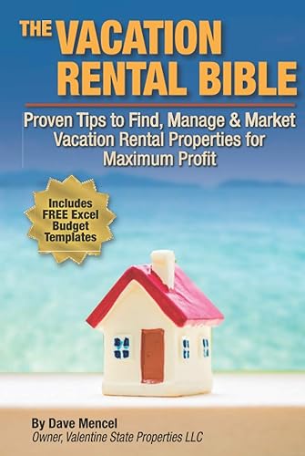 The Vacation Rental Bible: Proven Tips to Find, Manage &amp; Market Vacation Rental Properties for Maximum Profit