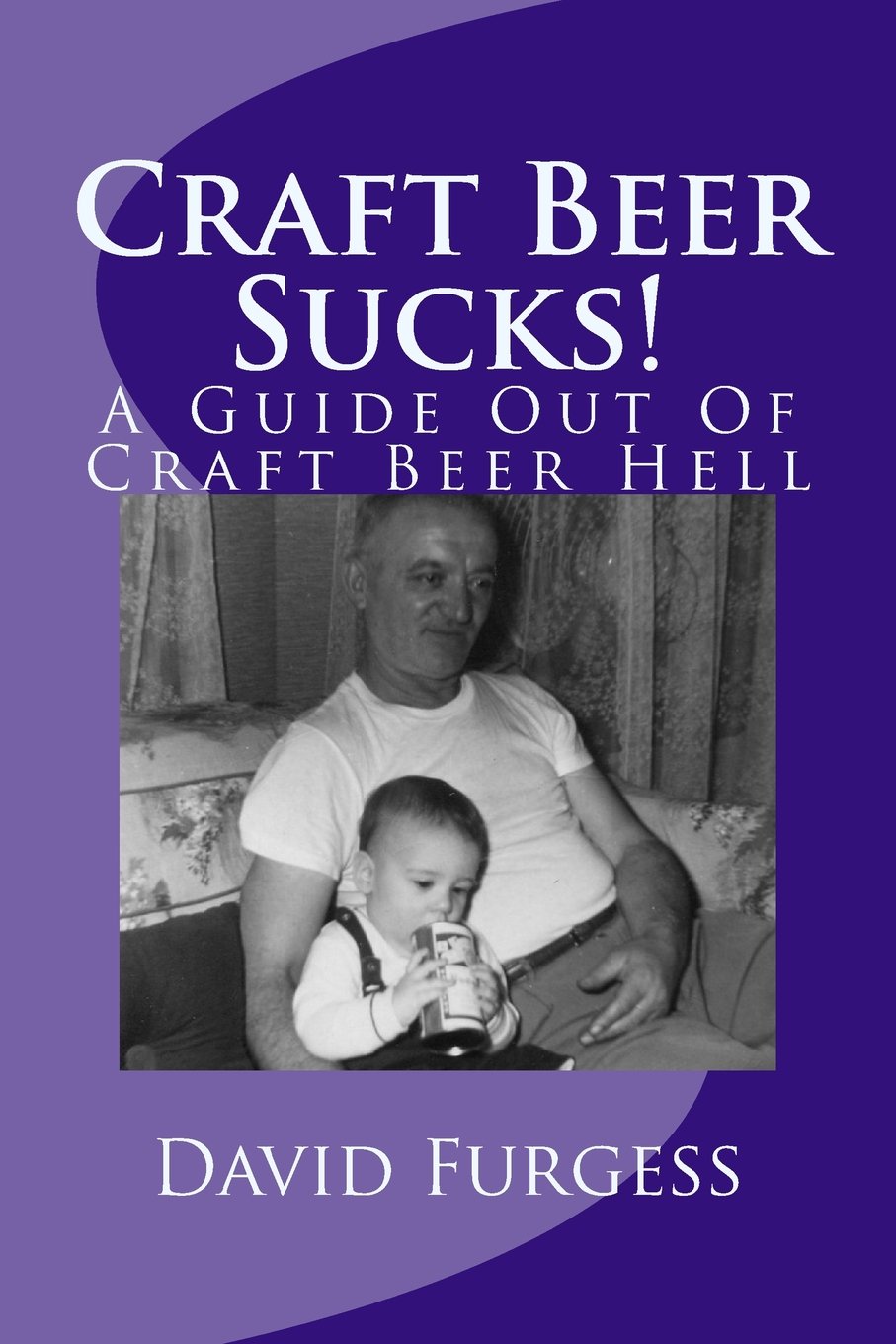 Craft Beer Sucks!: A Guide Out Of Craft Beer Hell