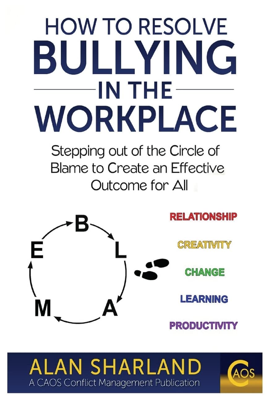 How to Resolve Bullying in the Workplace: Stepping Out of the Circle of Blame to Create an Effective Outcome for All