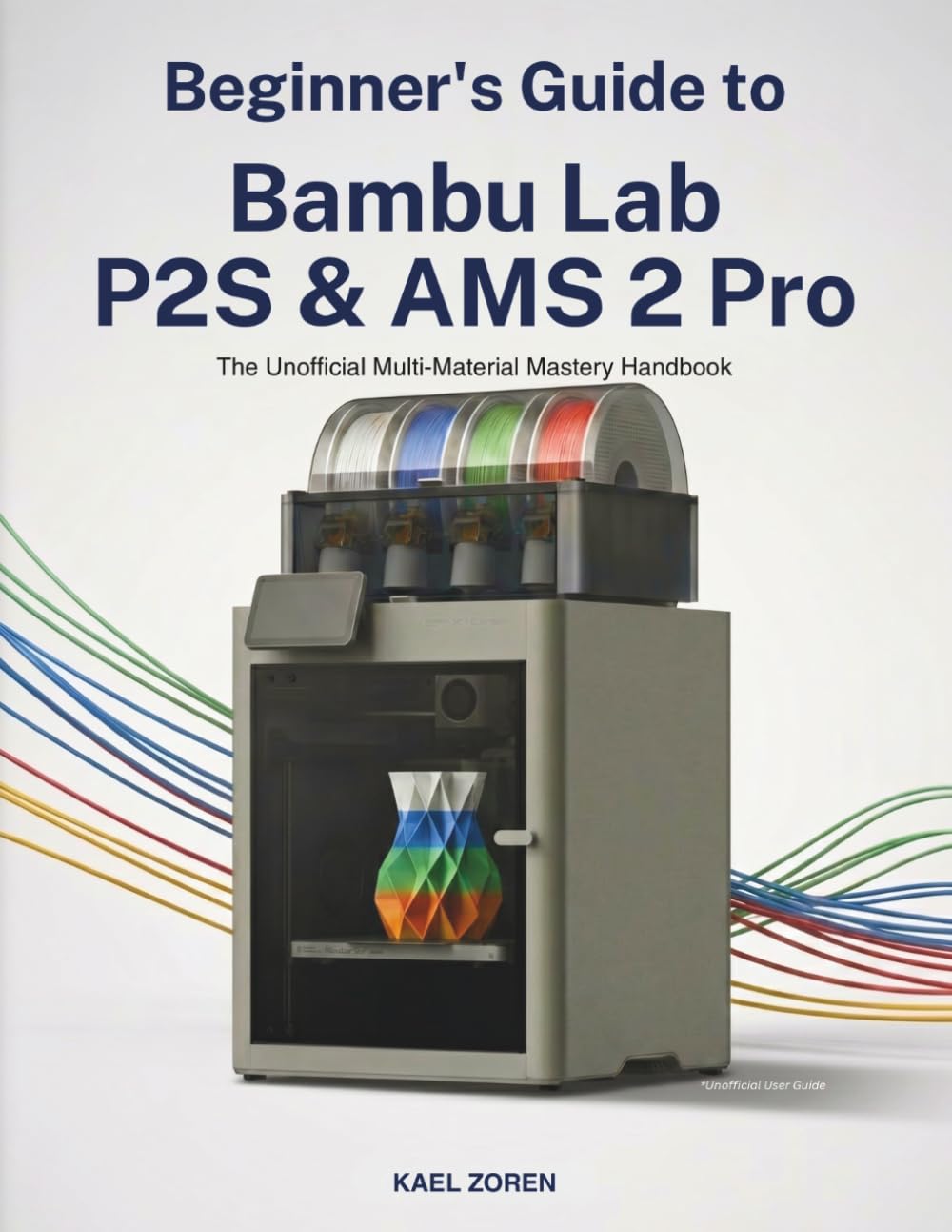 Beginner's Guide to Bambu Lab P2S & AMS 2 PRO: The Unofficial Multi-Material Mastery Handbook