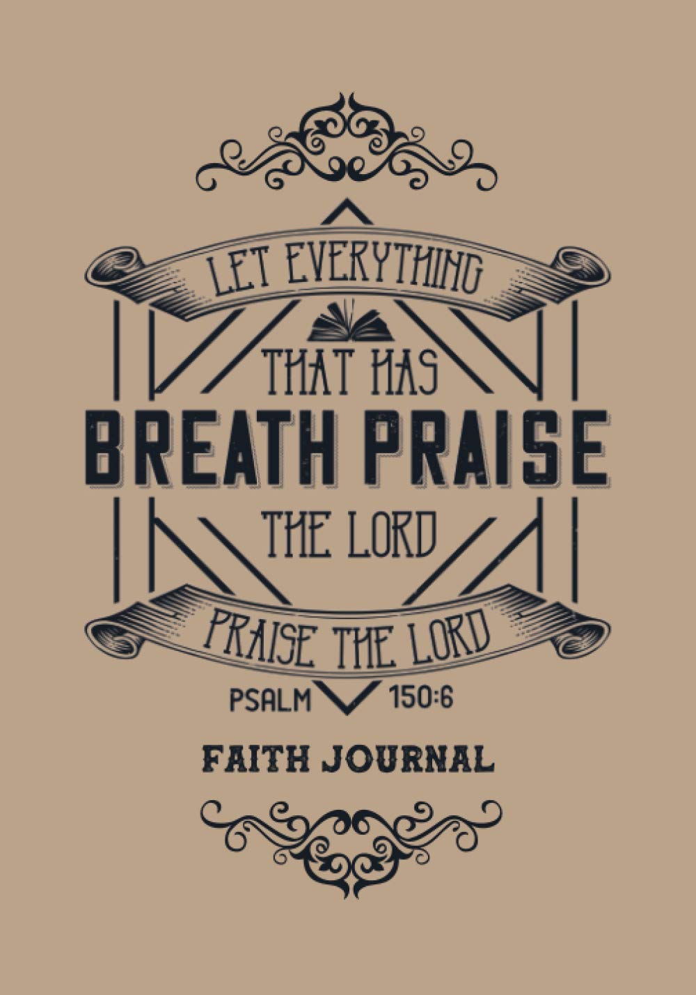 Let Everything That Has Breath Praise The Lord.: Faith Journal