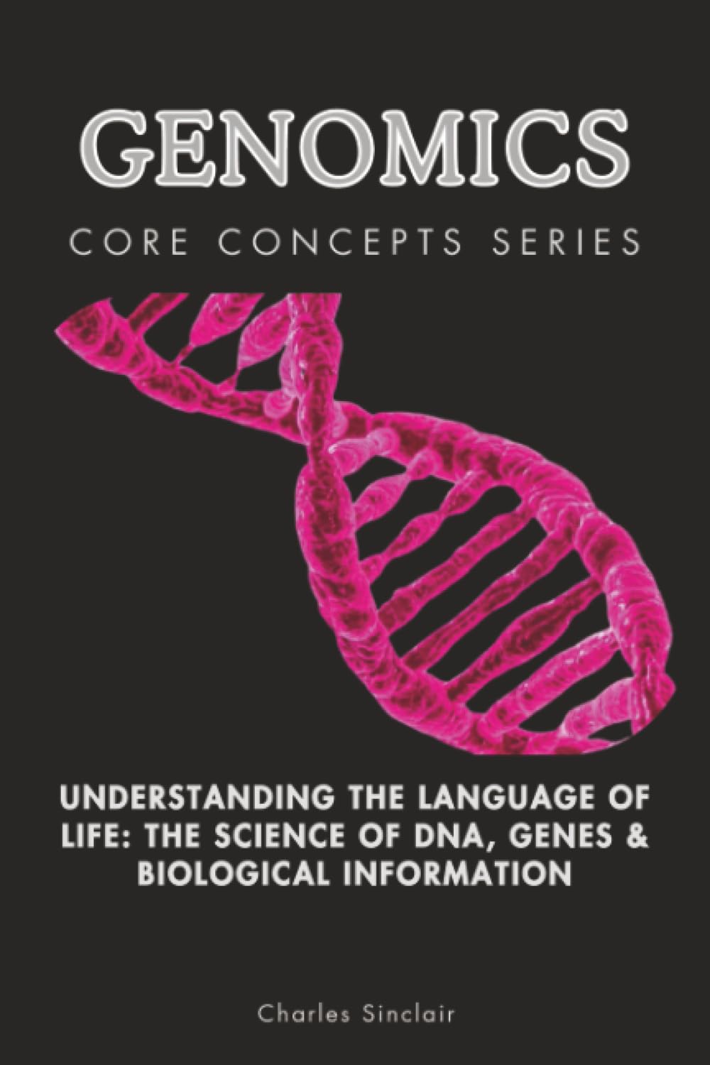 Genomics: Understanding the Language of Life: The Science of DNA, Genes & Biological Information (Core Concepts Series)