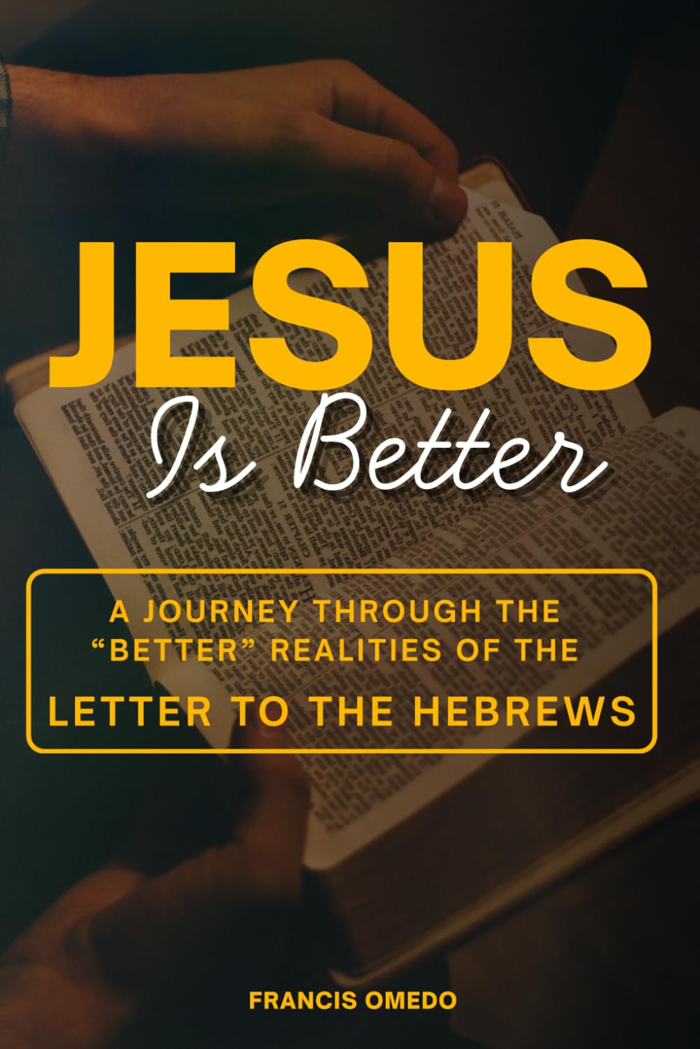 Jesus is Better: A Journey Through the “Better” Realities of Hebrews