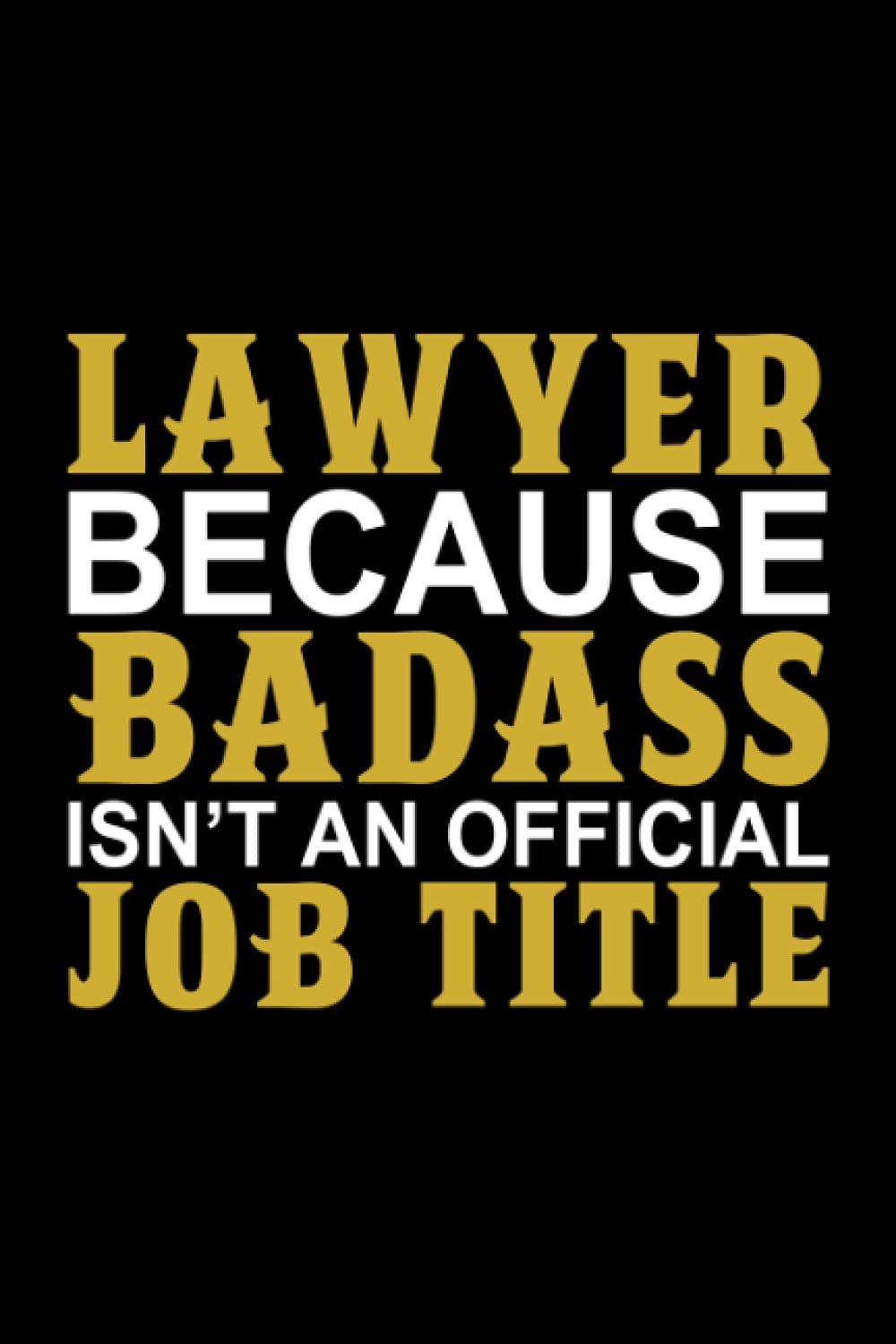 Lawyer Because Badass Isn't An Official Job Title: Blank Lined Notebook Journal for Notes, Journaling, Quotes, and Stories, funny appreciation gag gift for men/women