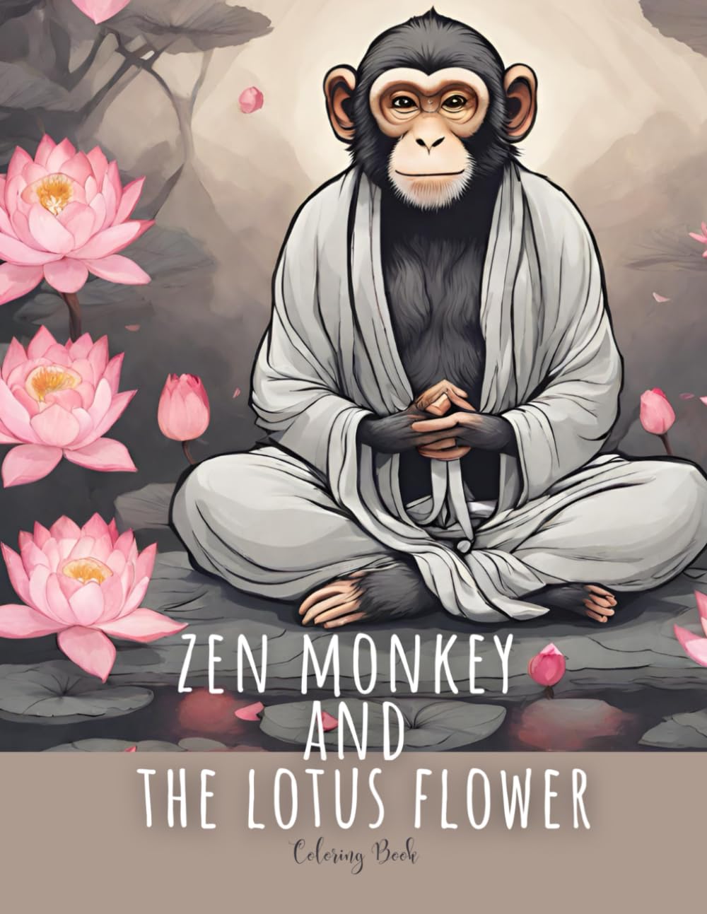 Zen Monkey and The Lotus Flower Coloring Book: 50 Mindful Coloring Pages Featuring Zen Monkey Tranquil Meditating , Blossoming Lotus Flowers, for Adult Escapes ,Relaxation and Stress Relief