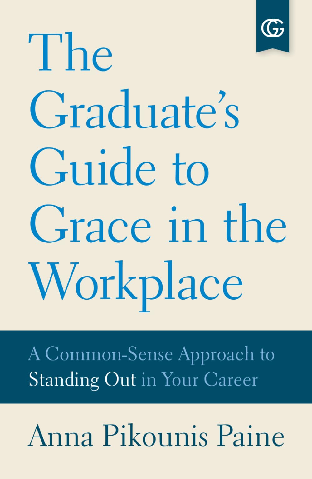The Graduate's Guide to Grace in the Workplace: A Common-Sense Approach to Standing Out in Your Career
