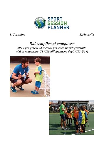Dal semplice al complesso 300 e più giochi ed esercizi per allenamenti giovanili (dal preagonismo U8-10 all'agonismo degli U12-U14)