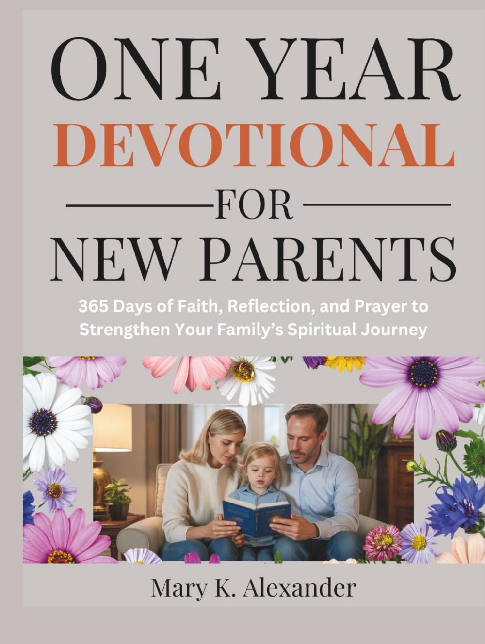 ONE YEAR DEVOTIONAL FOR NEW PARENTS: 365 Days of Faith, Reflection, and Prayer to Strengthen Your Family’s Spiritual Journey