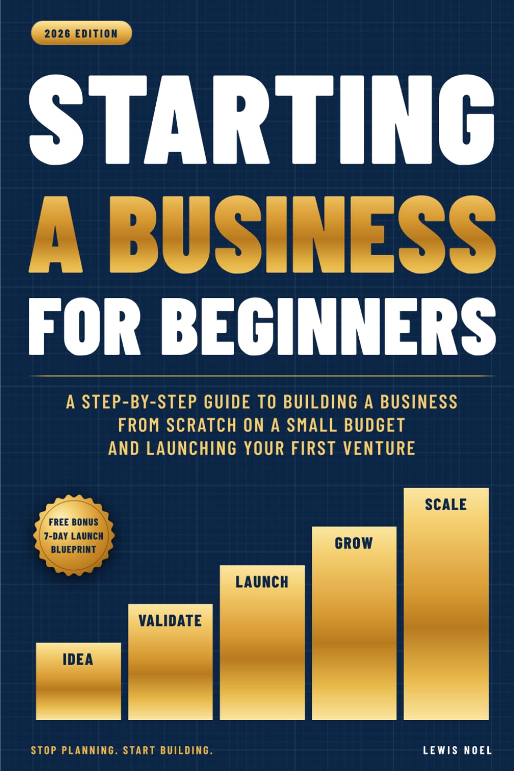 Starting a Business for Beginners: A Step-by-Step Guide to Building a Business from Scratch on a Small Budget and Launching Your First Venture
