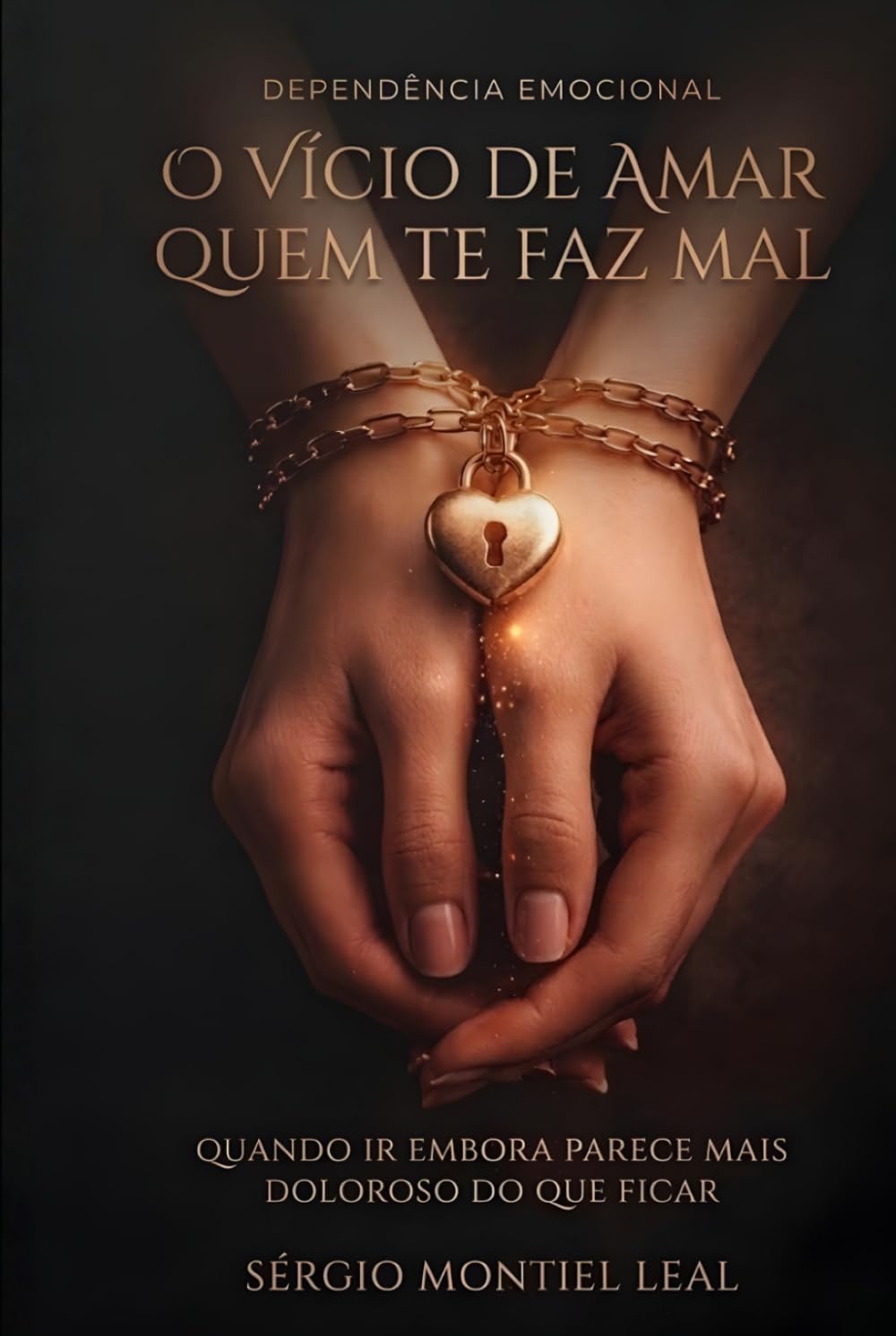DEPENDÊNCIA EMOCIONAL: O VÍCIO DE AMAR QUEM TE FAZ MAL: QUANDO IR EMBORA PARECE MAIS DOLOROSO DO QUE FICAR