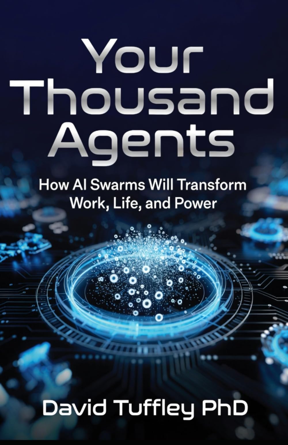 Your Thousand Agents: How AI Swarms Will Transform Work, Life and Power: 2 (Success in the Digital Age)