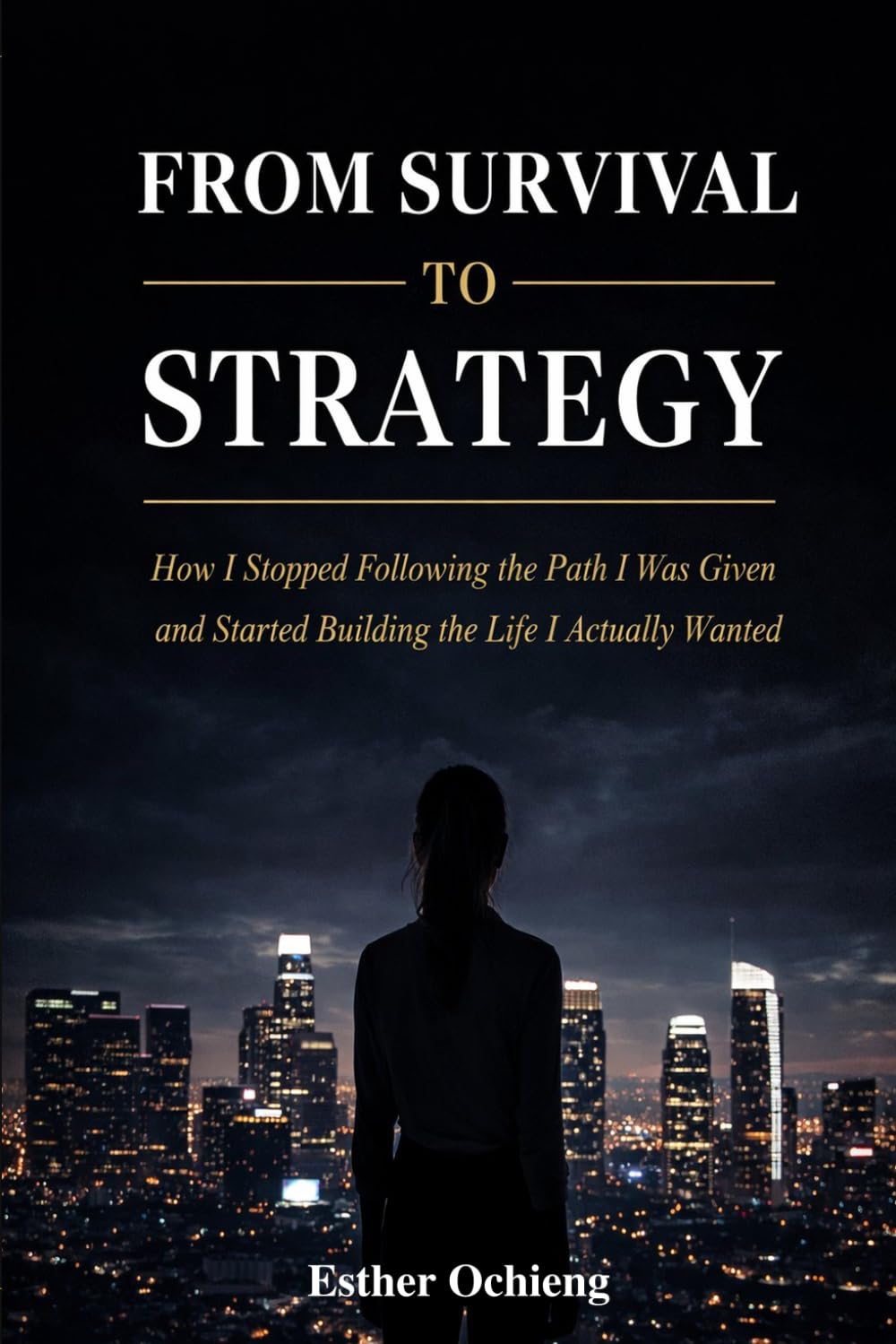 From Survival to Strategy: How I Stopped Following the Path I Was Given and Started Building the Life I Actually Wanted