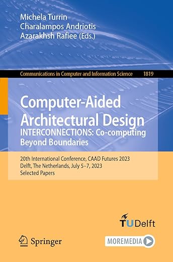 Computer-Aided Architectural Design. INTERCONNECTIONS: Co-computing Beyond Boundaries: 20th International Conference, CAAD Futures 2023, Delft, The ... in Computer and Information Science)