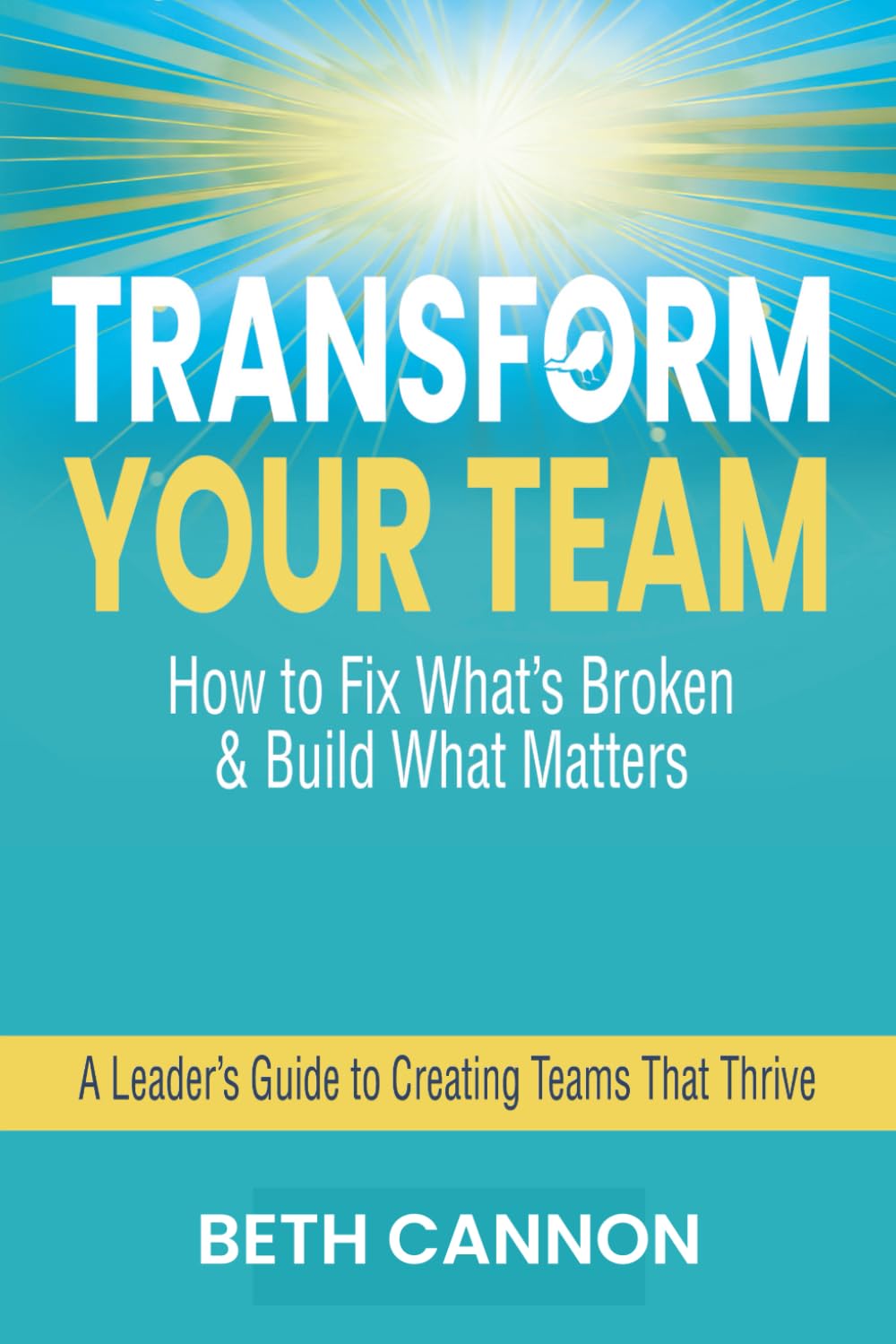Transform Your Team: How to Fix What’s Broken and Build What Matters