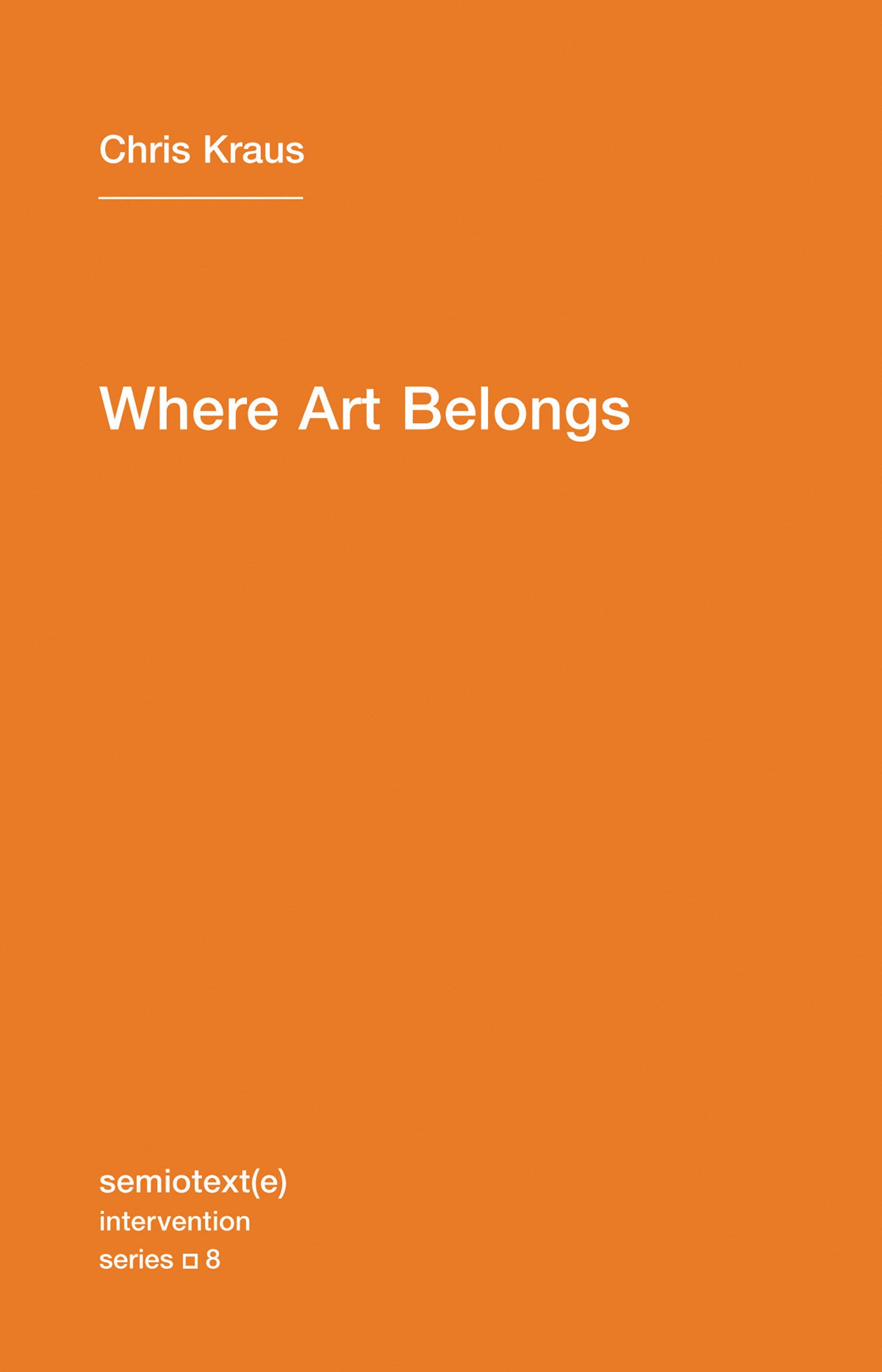 Where Art Belongs: 8 (Semiotext(e) / Intervention Series)