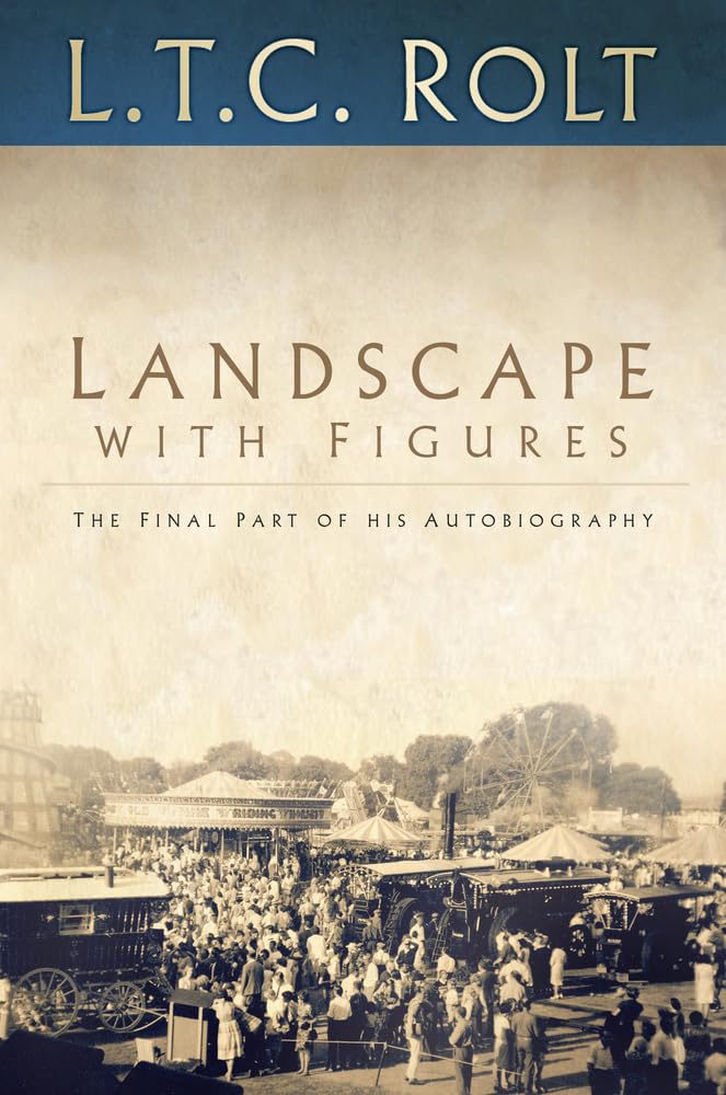 L T C Rolt Landscape with Figures: The Final Part of His Autobiography