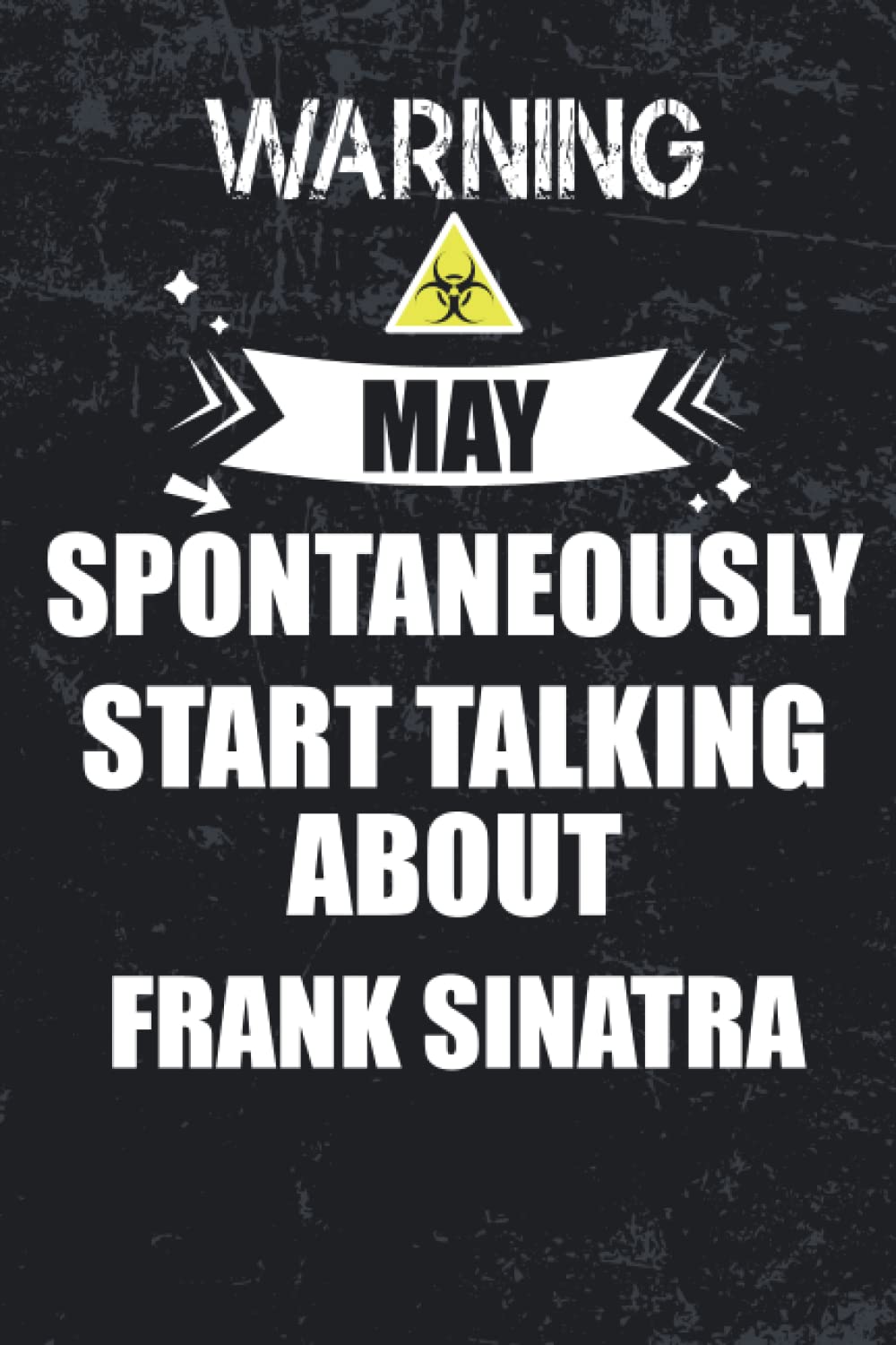 Warning May Spontaneously Start Talking About FRANK SINATRA: Blank Lined FRANK SINATRA Notebook, Journal, Diary, Planner, Organizer for FRANK SINATRA ... Fans, Singers Supporters, Teens, and Kids