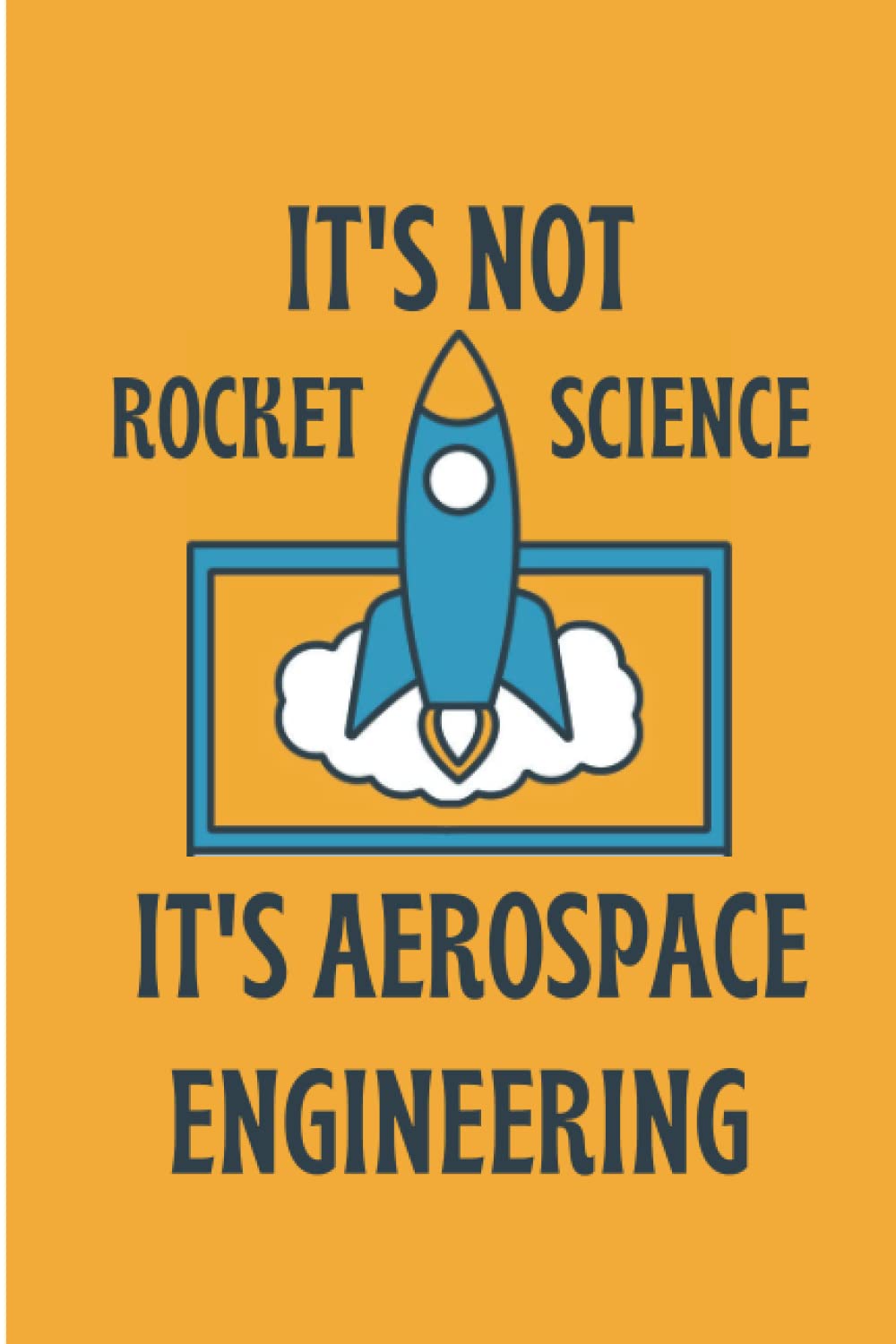 It's Not Rocket Science It's Aerospace Engineering: Lined Notebook 6x9 Science Journal Gift For A Rocket Scientist and Aerospace Engineer