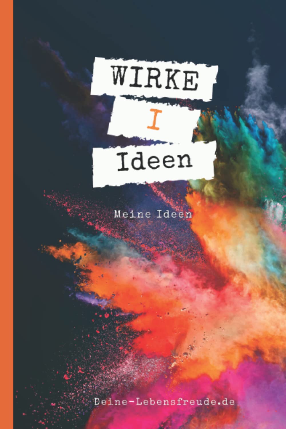 W.I.R.K.E. - Ideen: Notizbuch der Serie W.I.R.K.E. - Teil I - Ideen mit Index und Ausfüllhilfe (W.I.R.K.E. - Sei frei, gestalte deine persönliche und einzigartige Wirkung.) (German Edition)
