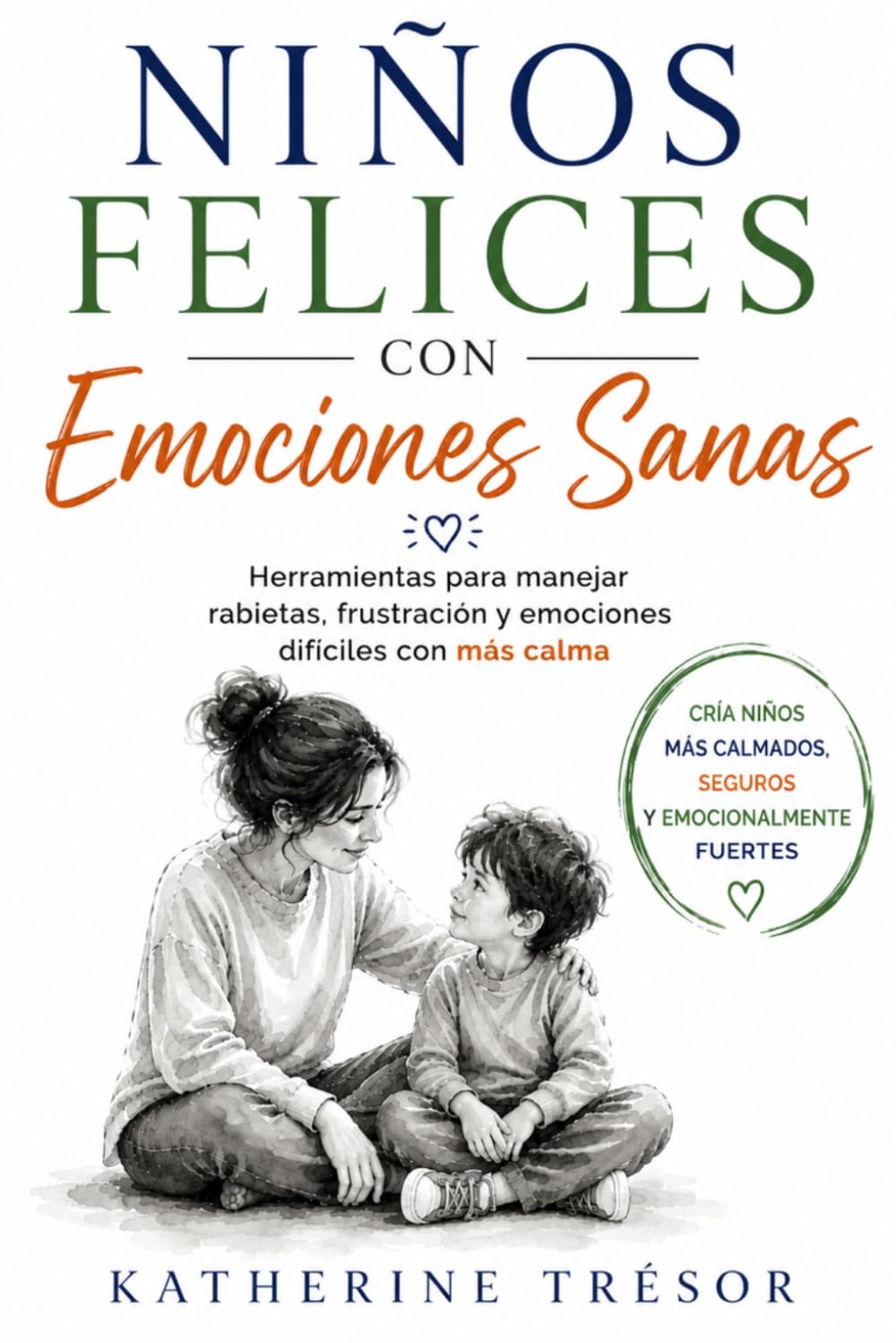 NIÑOS FELICES CON EMOCIONES SALUDABLES: Herramientas para manejar berrinches, frustración y emociones difíciles con más calma