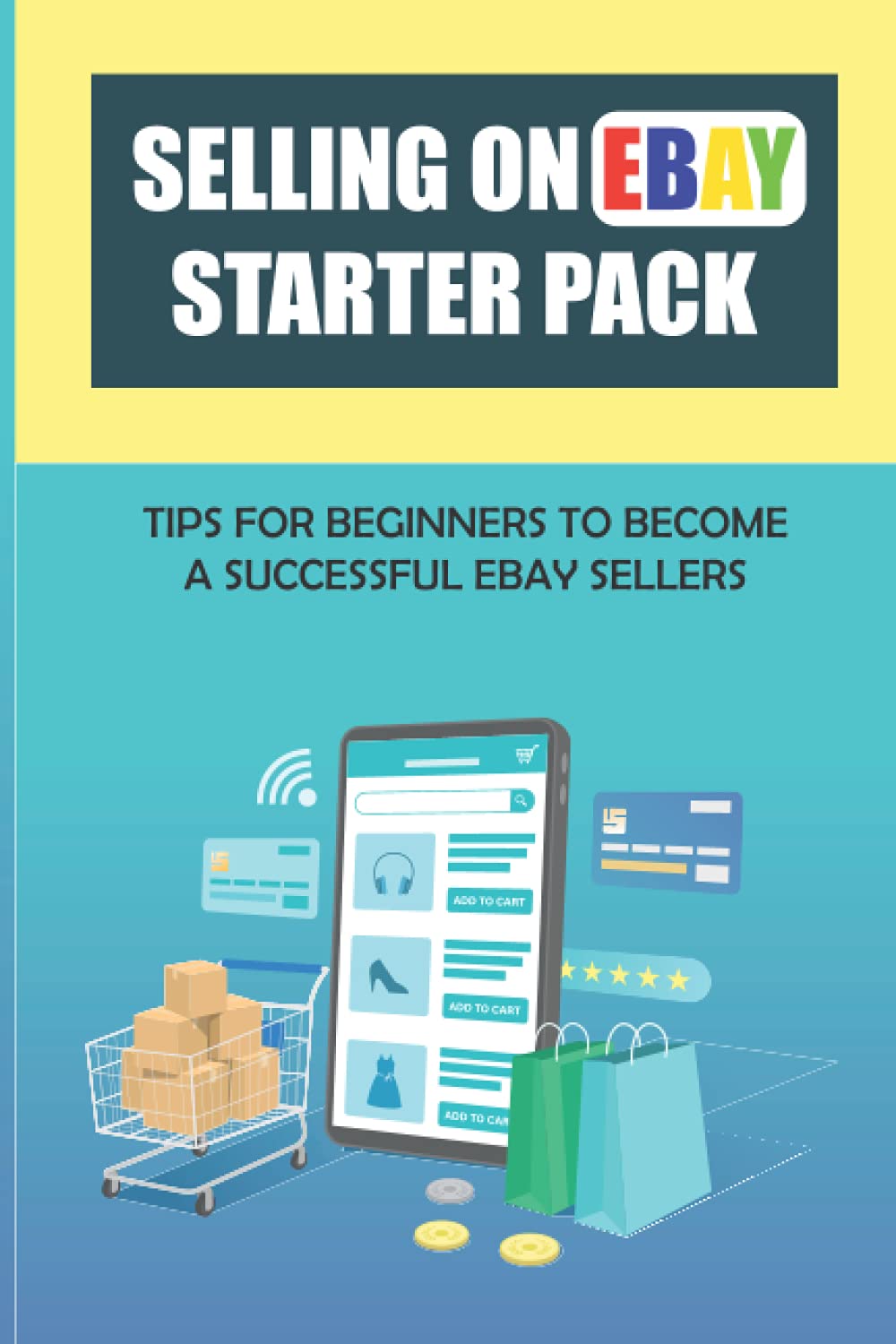 Selling On eBay Starter Pack: Tips For Beginners To Become A Successful eBay Sellers: How To Make Money Selling On Ebay