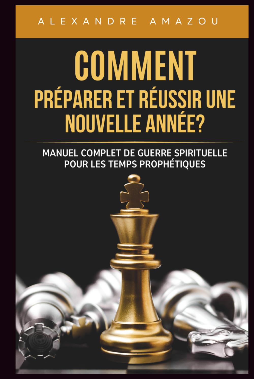 COMMENT PRÉPARER ET RÉUSSIR UNE NOUVELLE ANNÉE?: Manuel Complet de Guerre Spirituelle pour les Temps Prophétiques (Réussir Son année)
