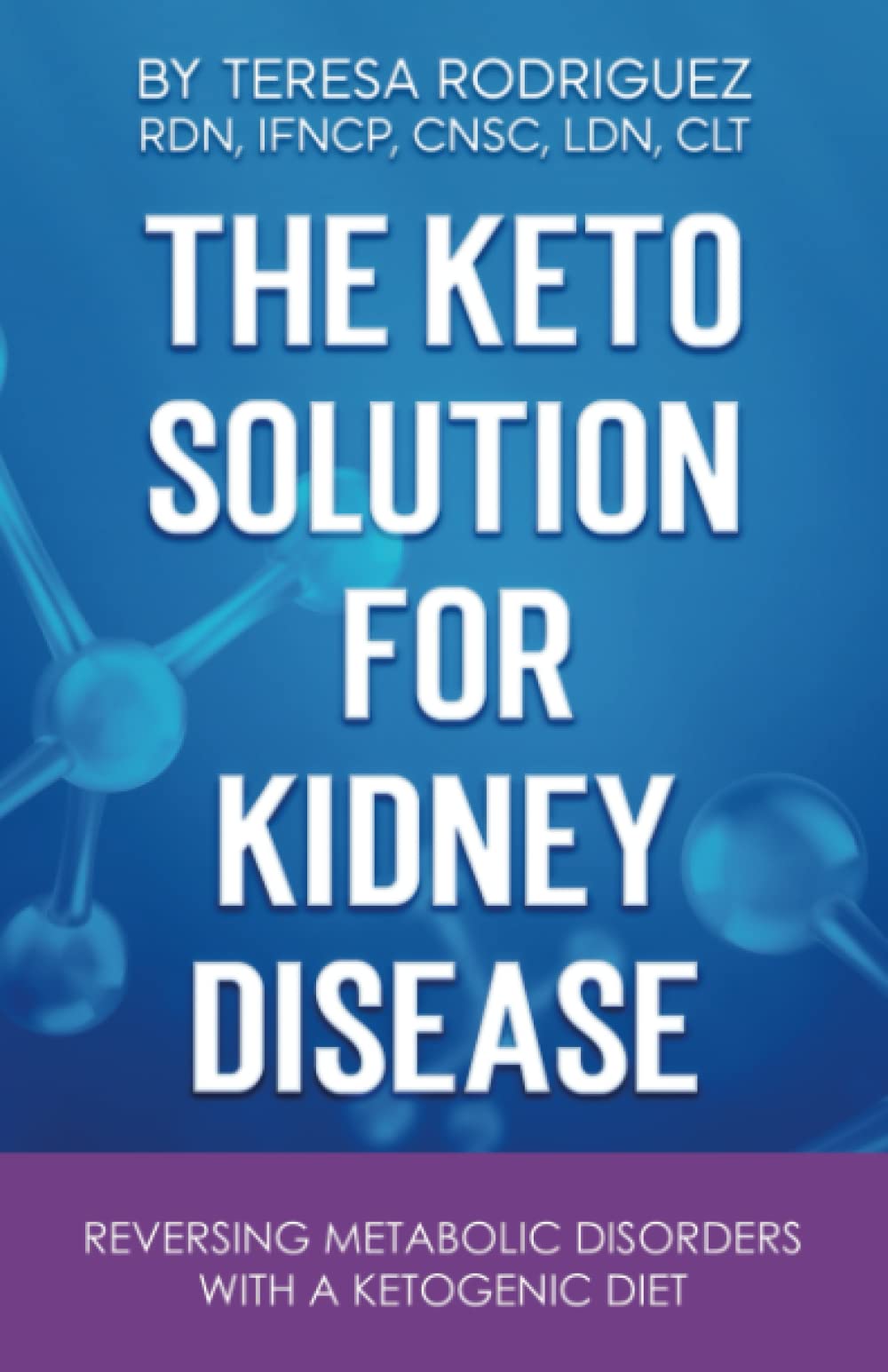 The Keto Solution for Kidney Disease: Reversing Metabolic Disorders with a Ketogenic Diet