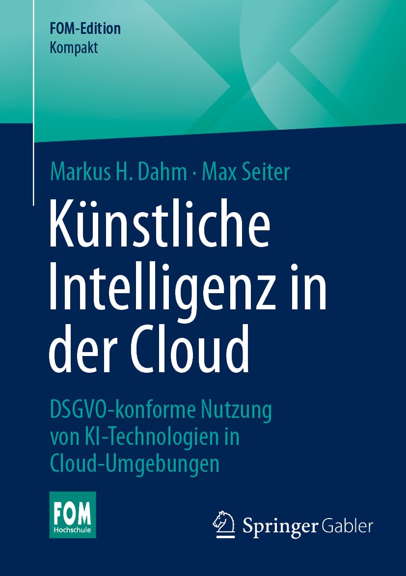 Künstliche Intelligenz in der Cloud: DSGVO-konforme Nutzung von KI-Technologien in Cloud-Umgebungen (FOM-Edition)