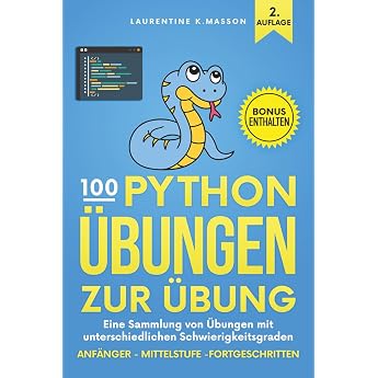 100 Python  bungen zur  bung Eine Sammlung von  bungen mit unterschiedlichen Schwierigkeitsgraden Anf nger - Mittelstufe - Fortgeschritten  bungsaufgaben mit L sungen f r alle Niveaus