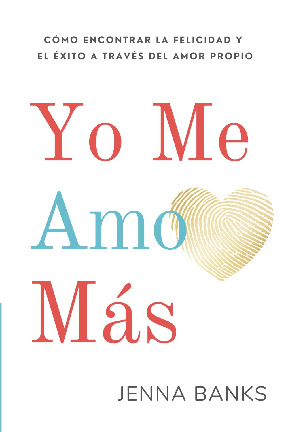 Yo Me Amo Más: Cómo encontrar la felicidad y el éxito a través del amor propio