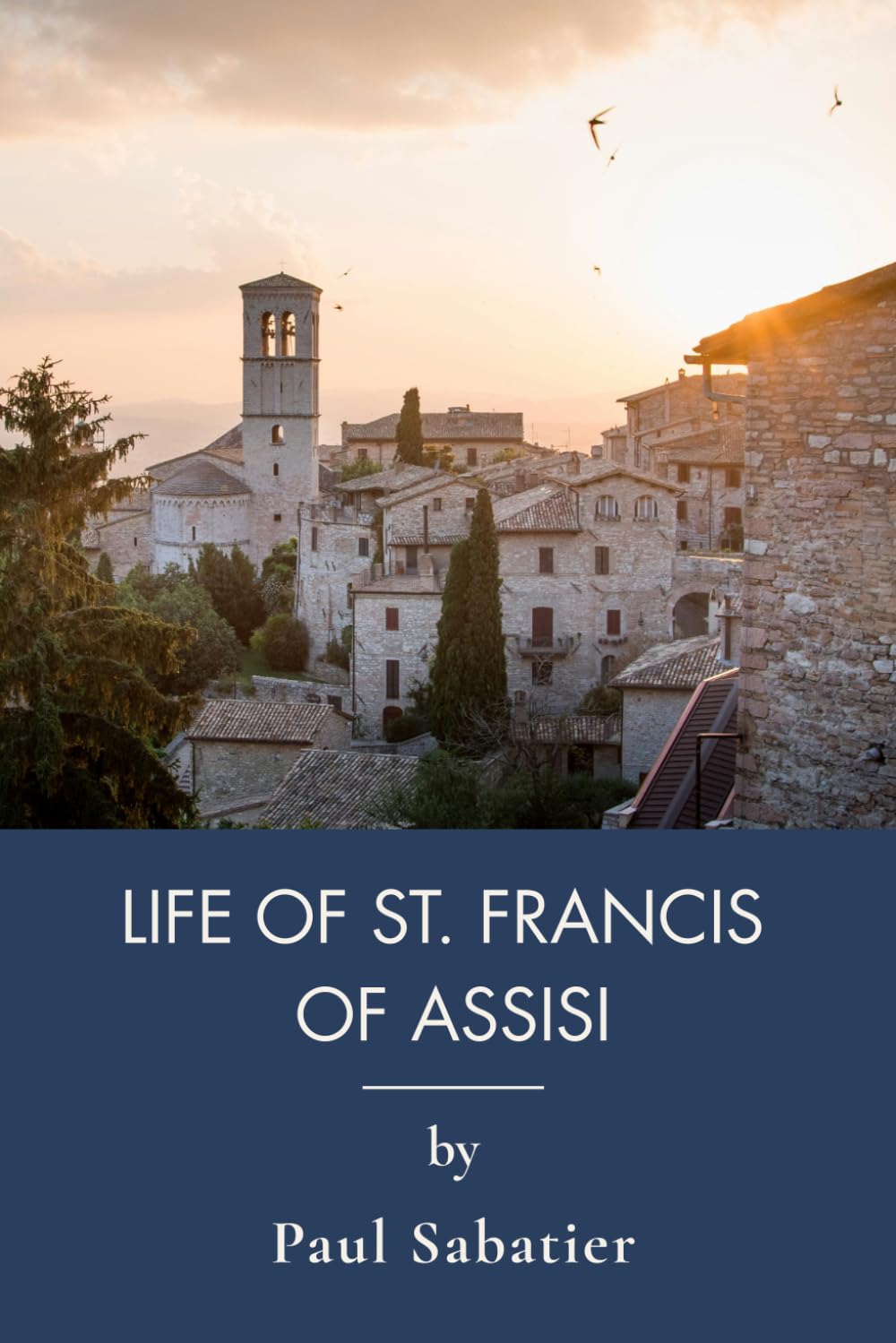 Life of St. Francis of Assisi: The First Modern Biography of Francis (Annotated)