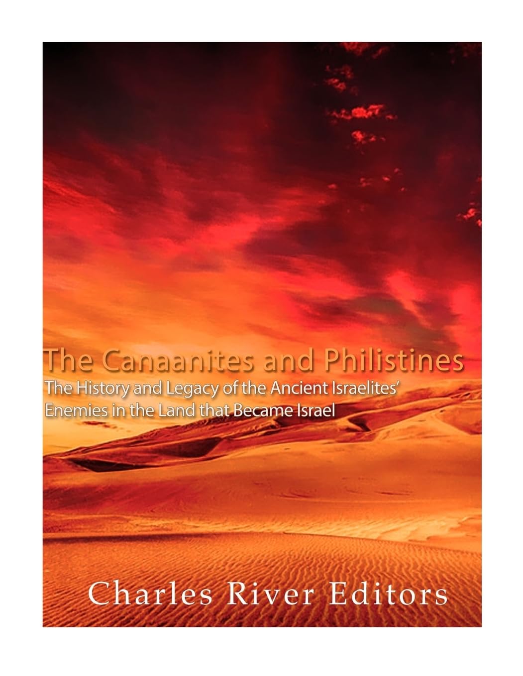 The Canaanites and Philistines: The History and Legacy of the Ancient Israelites’ Enemies in the Land that Became Israel