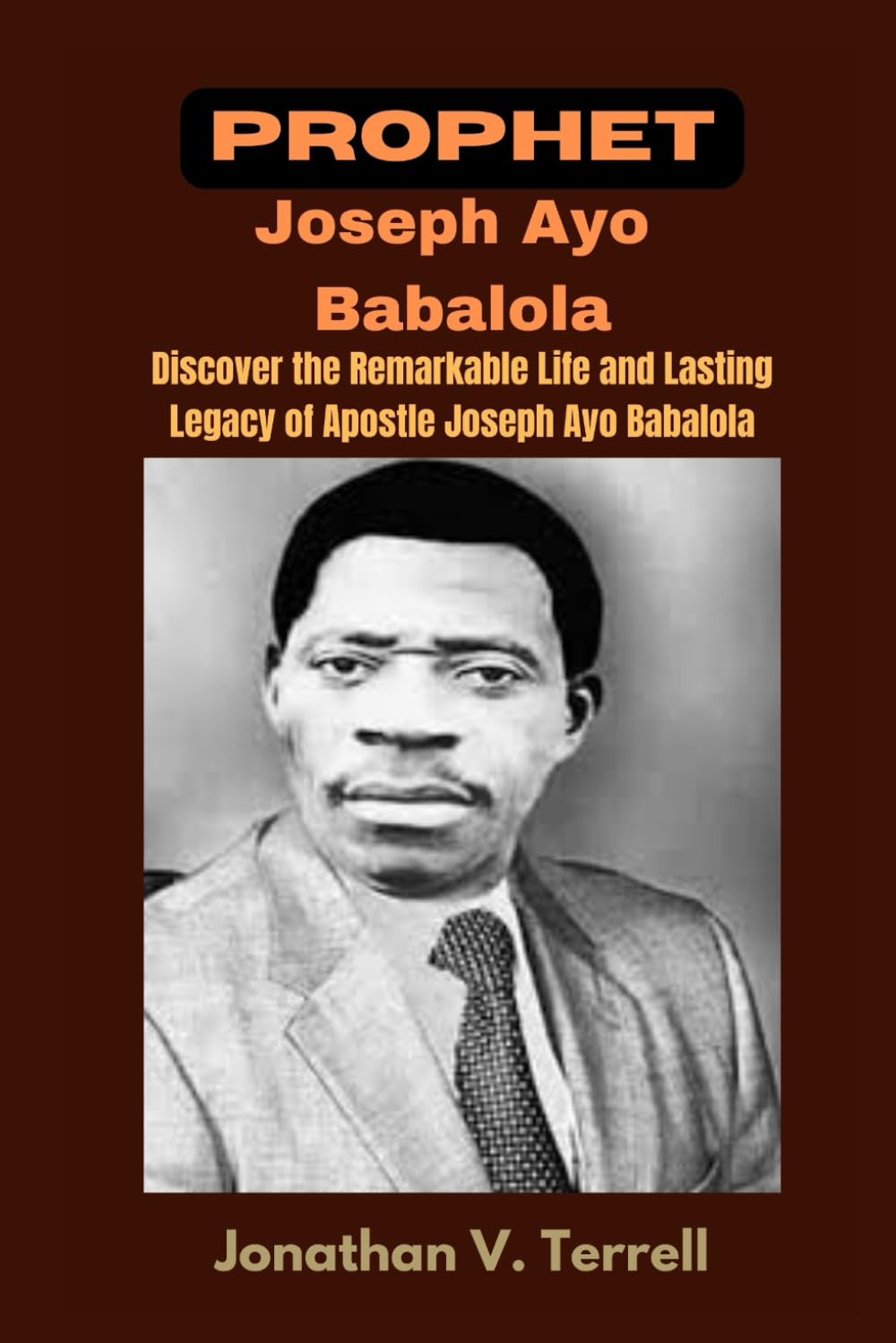 Prophet Joseph Ayo Babalola: Discover the Remarkable Life and Lasting Legacy of Apostle Joseph Ayo Babalola