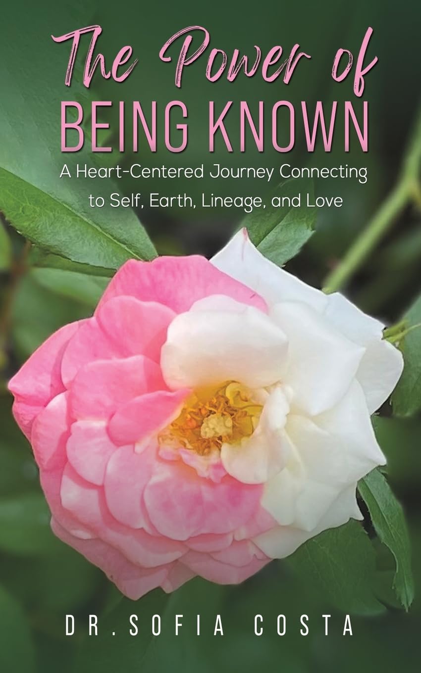 Dr Sofia CostaThe Power of Being Known: A Heart-Centered Journey Connecting to Self, Earth, Lineage, and Love