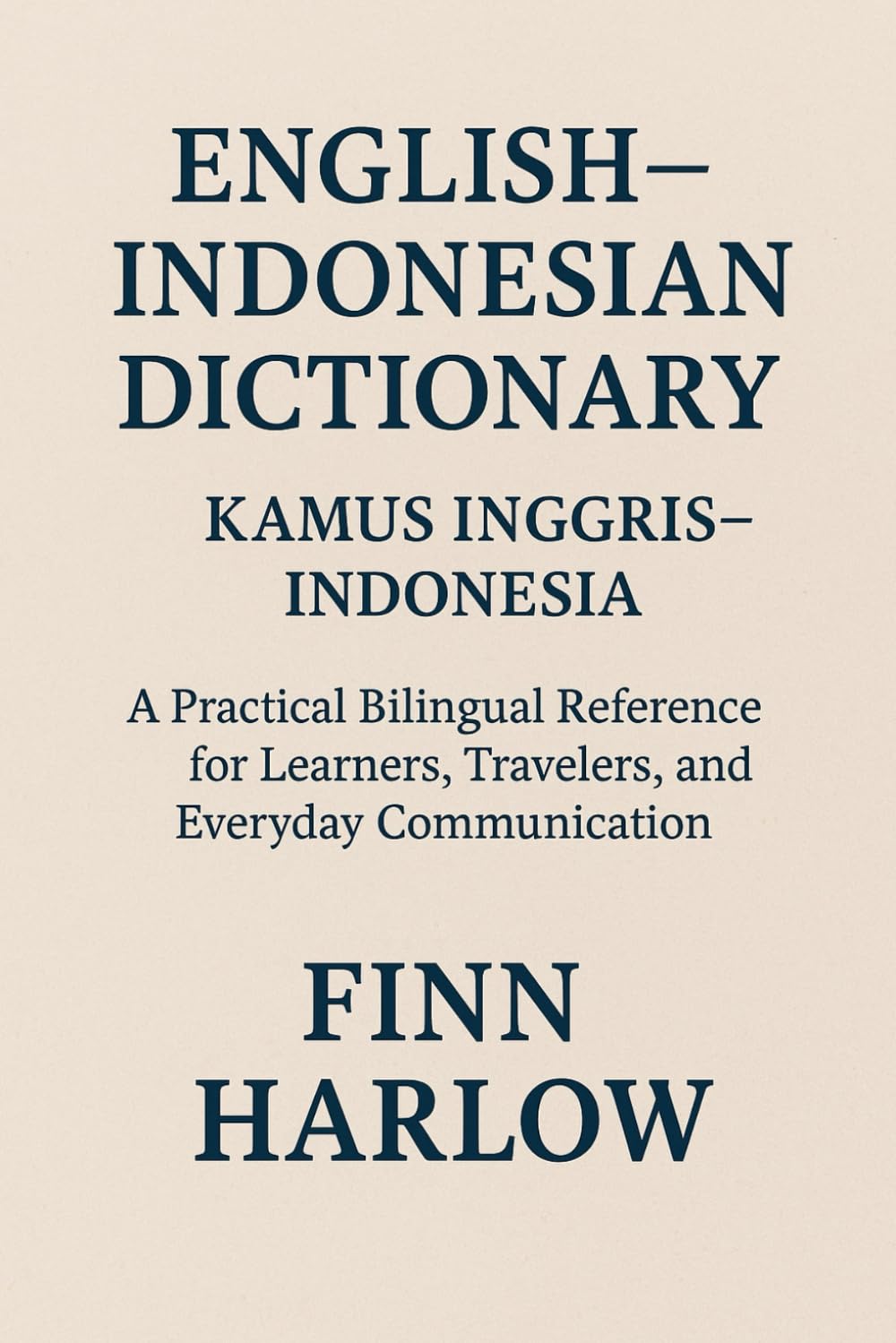English–Indonesian Dictionary: A Practical Bilingual Reference for Learners, Travelers, and Everyday Communication (Kamus Inggris–Indonesia Praktis ... Wisatawan, dan Komunikasi Sehari-Hari)