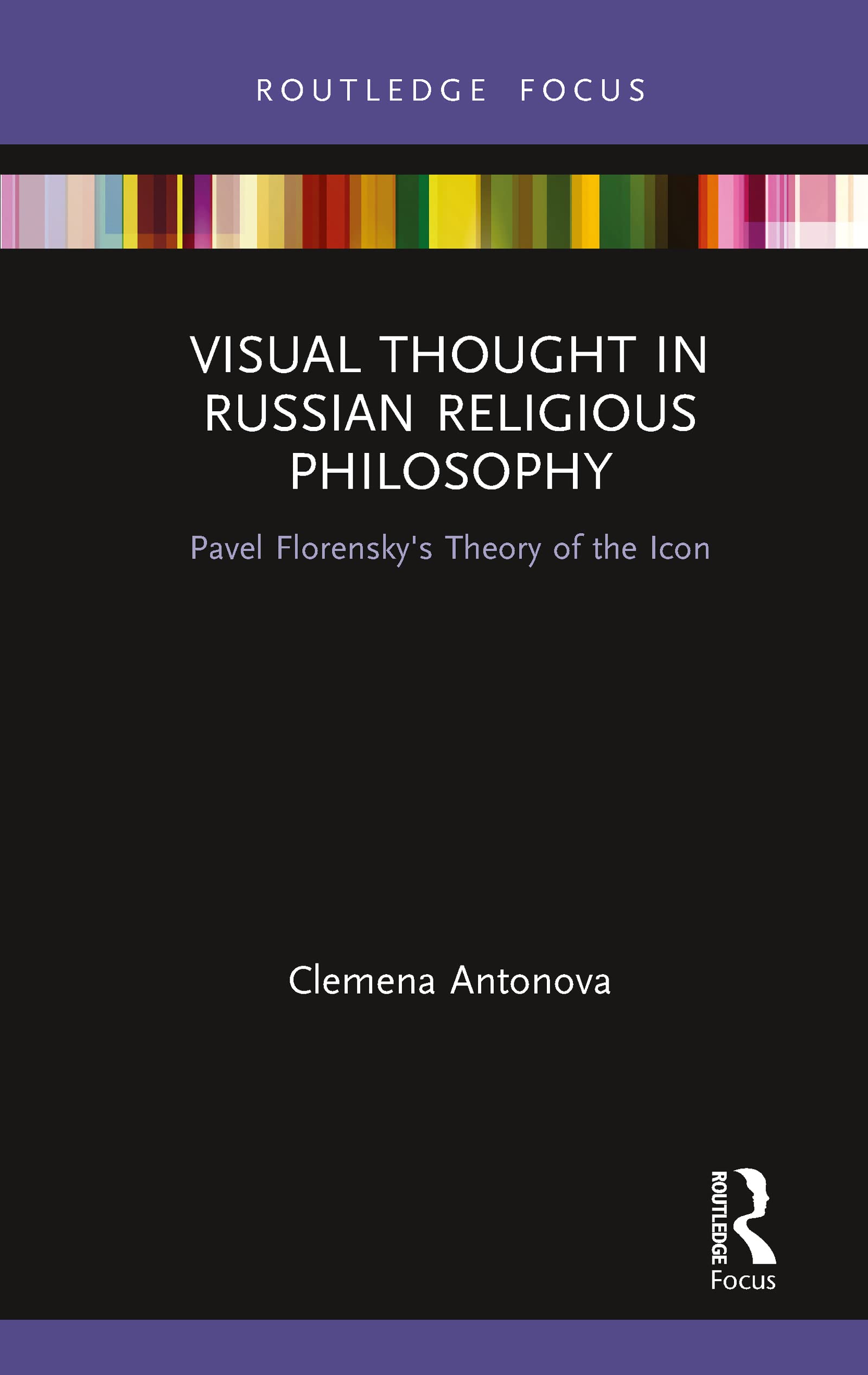 Visual Thought in Russian Religious Philosophy: Pavel Florensky's Theory of the Icon (Routledge Focus on Religion)