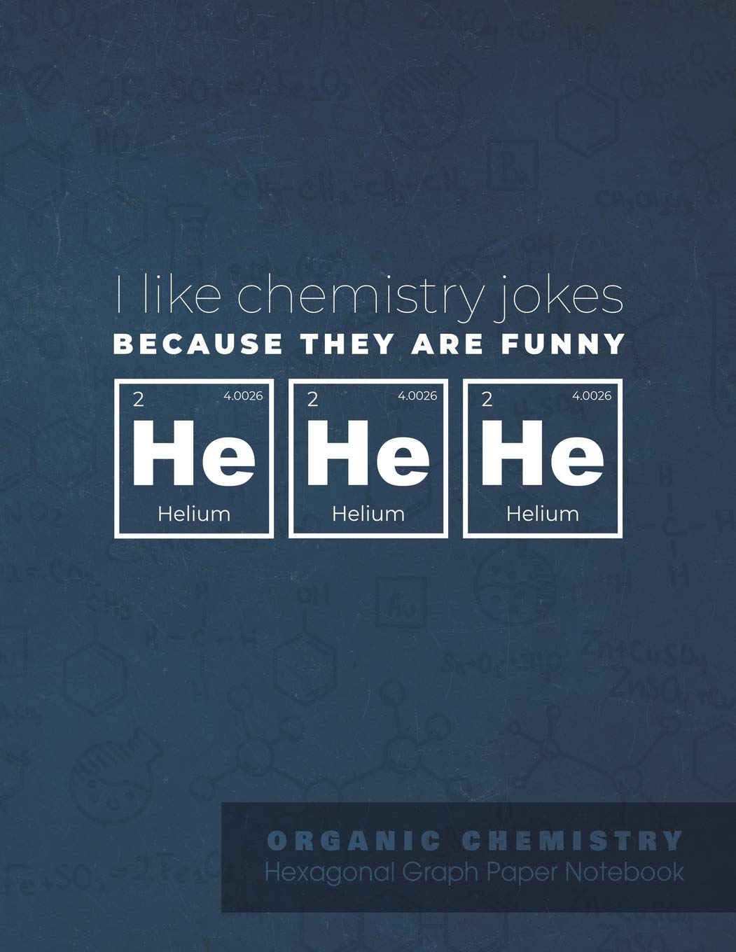 I like chemistry jokes because they are funny he he he | ORGANIC CHEMISTRY Hexagonal Graph Paper Notebook: Funny chemistry joke / quote | Sketchbook ... under 10$: 7 (Science Notebook COLLECTION)
