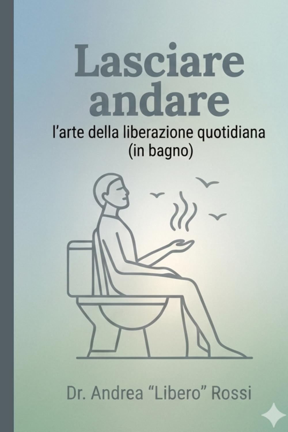 LASCIARE ANDARE: L'arte della liberazione quotidiana (in bagno)