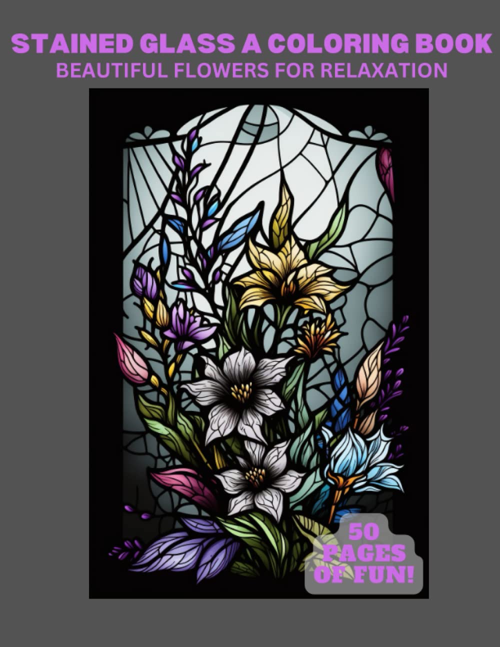 STAINED GLASS A COLORING BOOK BEAUTIFUL FLOWERS FOR RELAXATION: Introducing "Stained Glass: A Coloring Book – Beautiful Flowers for Relaxation"