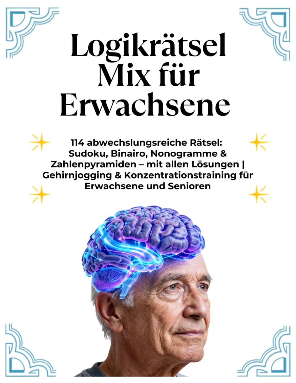 Logikrätsel Mix für Erwachsene: 114 abwechslungsreiche Rätsel: Sudoku, Binairo, Nonogramme & Zahlenpyramiden – mit allen Lösungen | Gehirnjogging & Konzentrationstraining für Erwachsene und Senioren