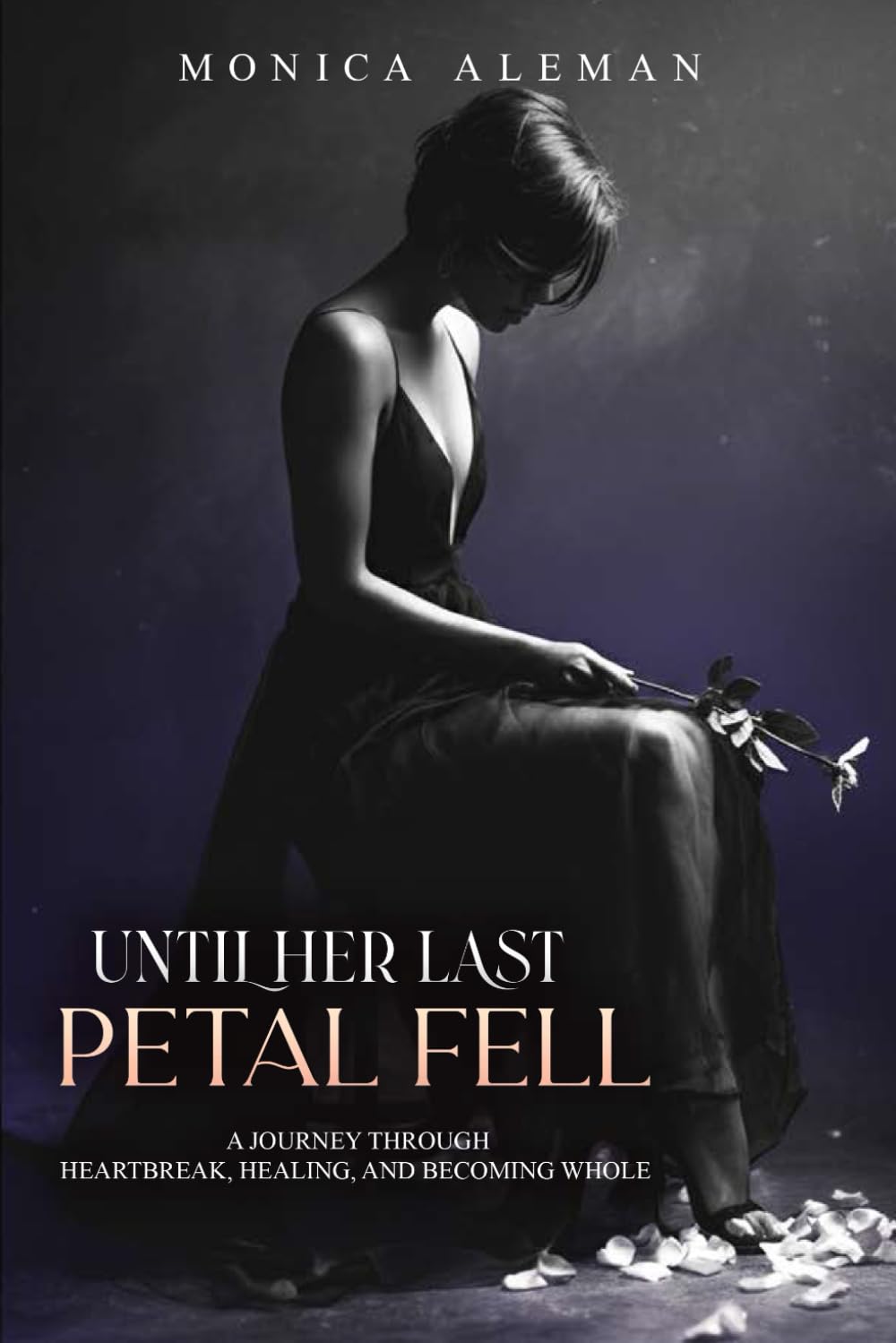 Until Her Last Petal Fell: A Journey Through Heartbreak, Healing, and Becoming Whole
