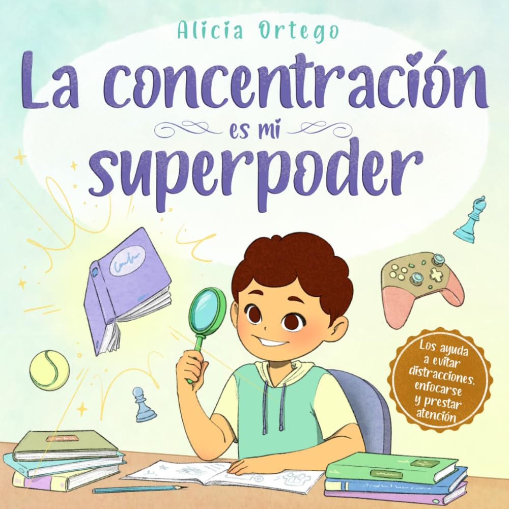 La concentración es mi superpoder: Una historia inspiradora para ayudar a los niños de entre 4 y 8 años a prestar atención, evitar distracciones y mejorar la concentración