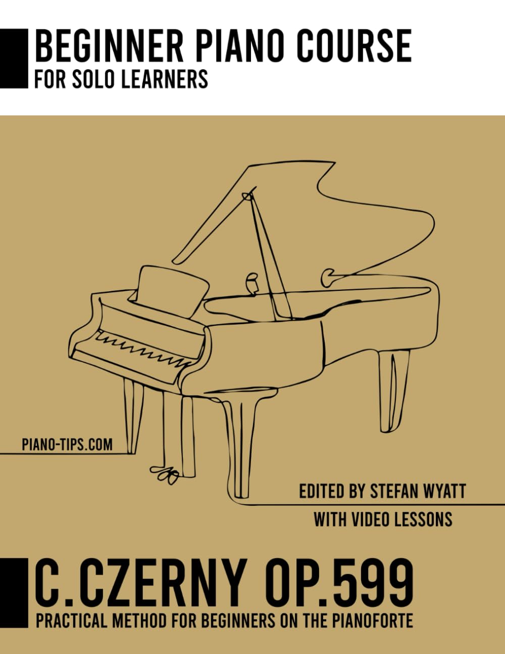 Carl Czerny op. 599 for Solo Learners - Practical Method for Beginners on the Pianoforte (Beginner Piano Course for Solo Learners by Stefan Wyatt)