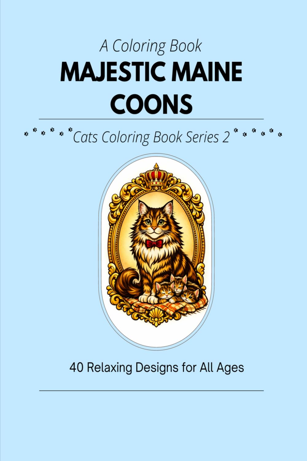 Majestic Maine Coons A Coloring Book: 40 Relaxing Designs for All Ages (Bold and Easy Cats Coloring Books)