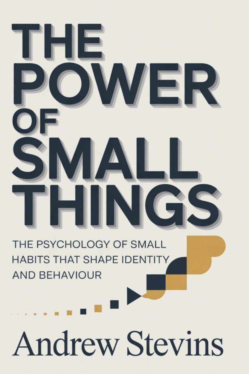 The Power of Small Things: The Psychology of Small Habits That Shape Identity and Behaviour