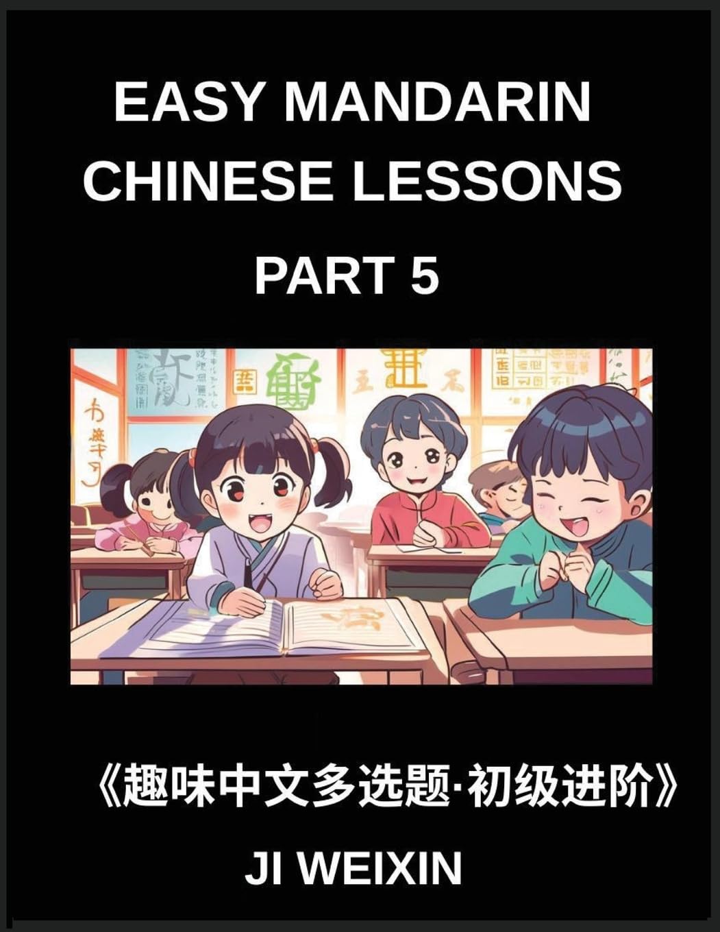 Easy Mandarin Chinese Lessons (Part 5)- Interactive Multiple Answer Objective Tests for Children and Beginners in Chinese, Simplified Character ... Fun Mind Games, Comprehensive HSK Preparation