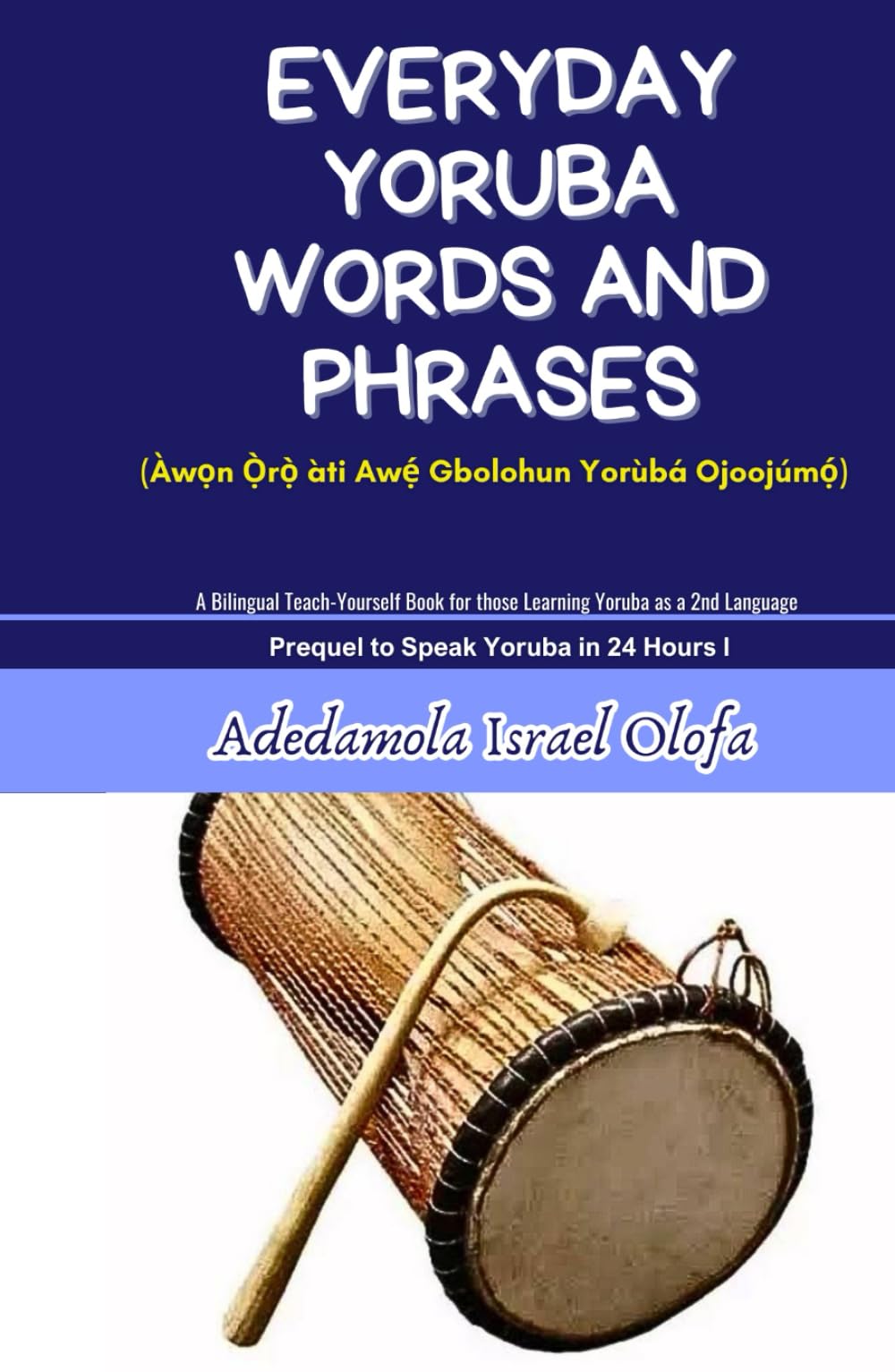 Everyday Yoruba Words and Phrases: a bilingual compendium of everyday simple dialogues in Yoruba language (Learning Yoruba as a Second Language)