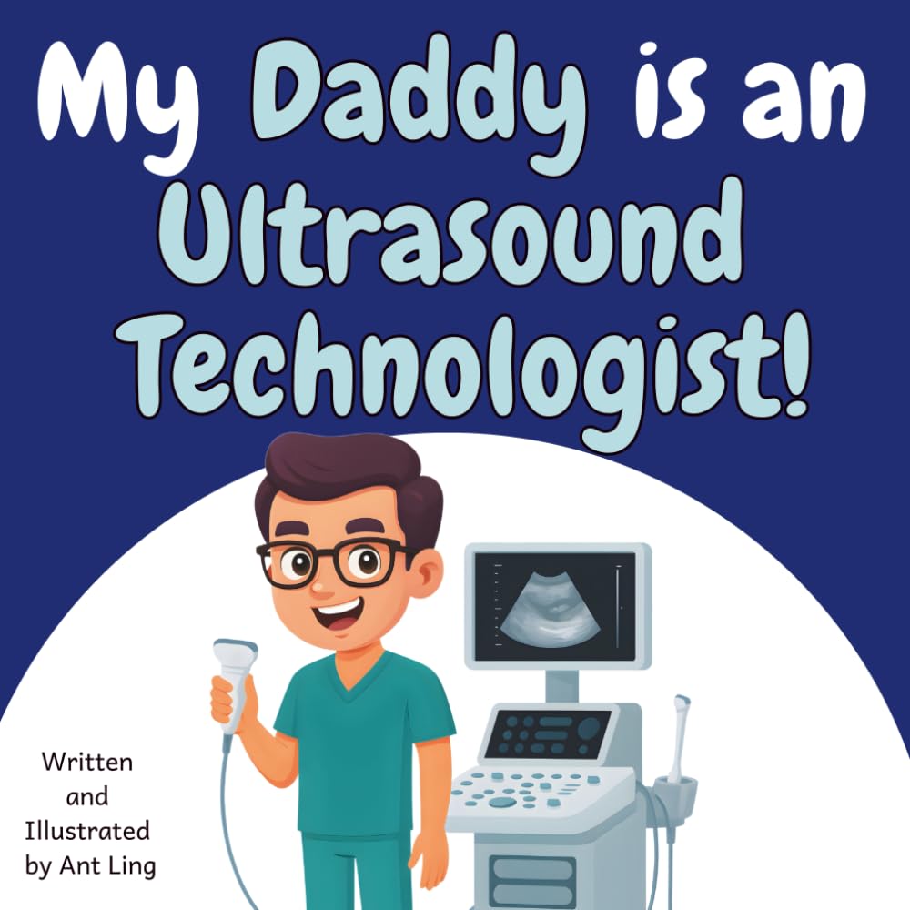My Daddy Is An Ultrasound Technologist!: Educational Children’s Picture Book About Real Medical Careers And Allied Healthcare Professions (The Antling ... Professionals (Careers for Kids Ages 2-6))