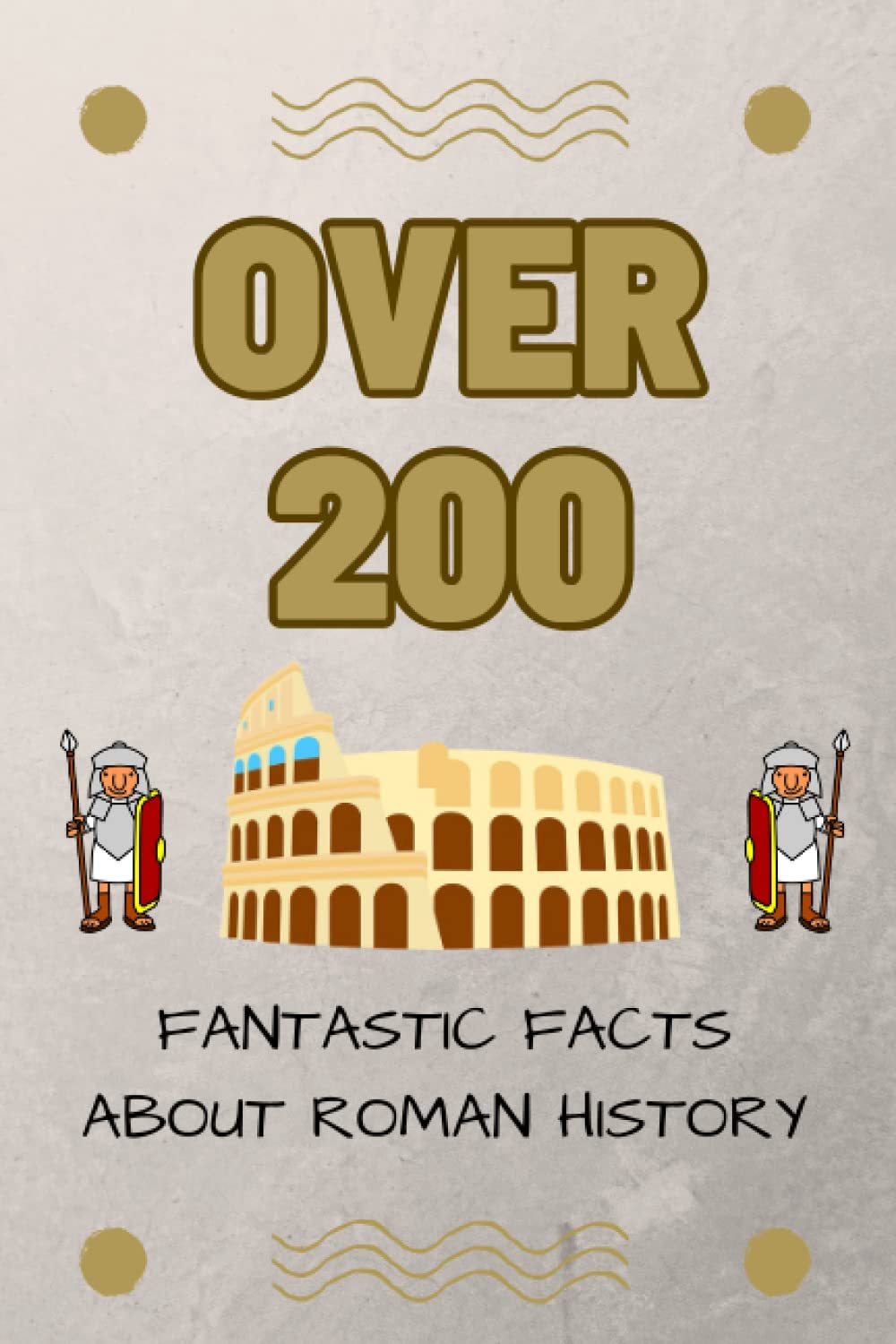 Over 200 Fantastic Facts About Roman History: An interesting and fun history book for kids to learn about the Romans!